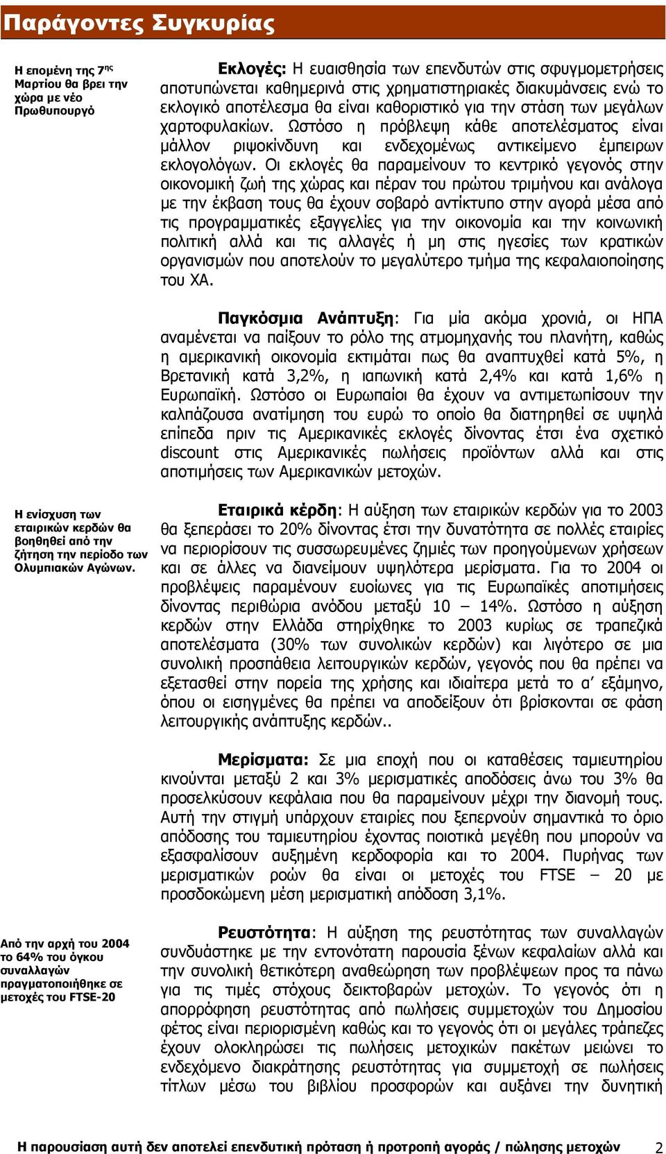 Οι εκλογές θα παραµείνουν το κεντρικό γεγονός στην οικονοµική ζωή της χώρας και πέραν του πρώτου τριµήνου και ανάλογα µε την έκβαση τους θα έχουν σοβαρό αντίκτυπο στην αγορά µέσα από τις