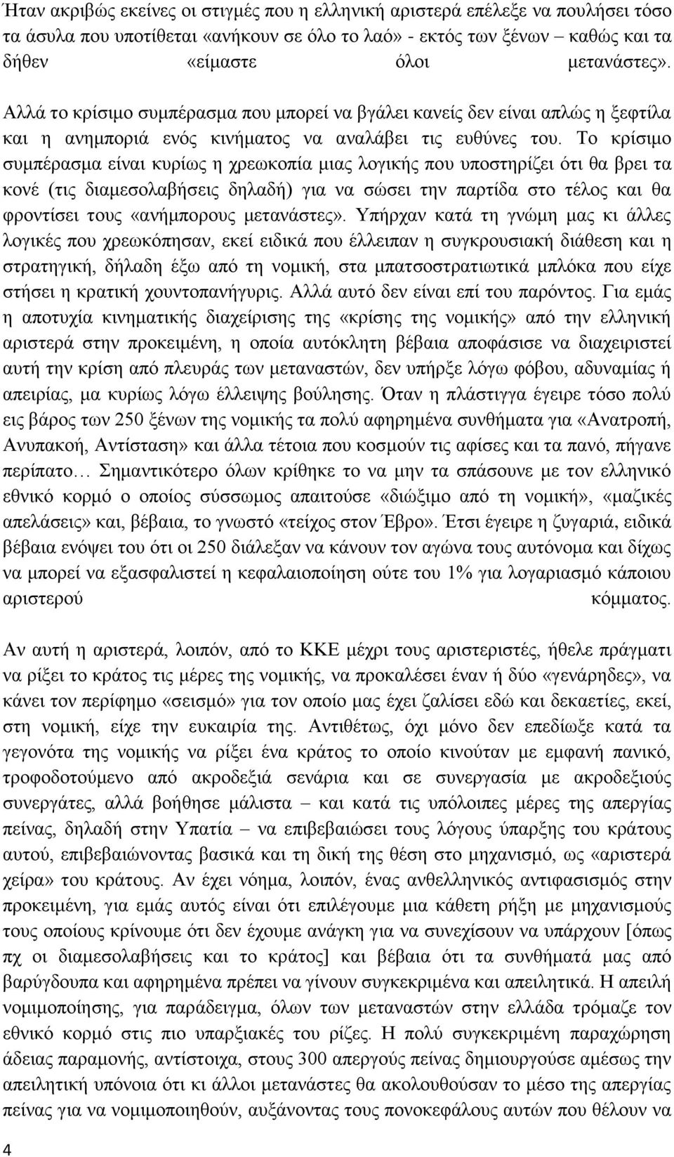 Το κρίσιμο συμπέρασμα είναι κυρίως η χρεωκοπία μιας λογικής που υποστηρίζει ότι θα βρει τα κονέ (τις διαμεσολαβήσεις δηλαδή) για να σώσει την παρτίδα στο τέλος και θα φροντίσει τους «ανήμπορους