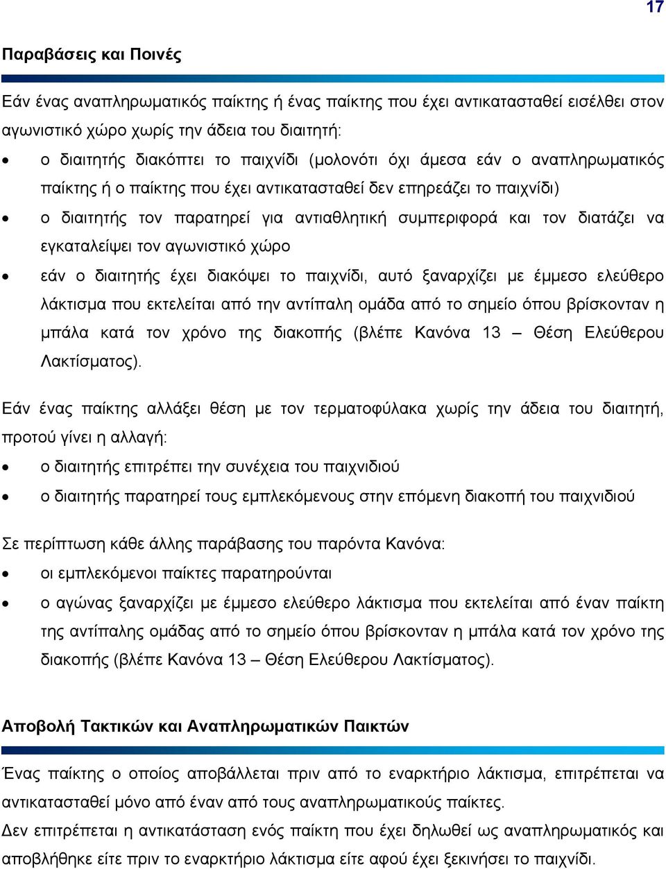 εγκαταλείψει τον αγωνιστικό χώρο εάν ο διαιτητής έχει διακόψει το παιχνίδι, αυτό ξαναρχίζει µε έµµεσο ελεύθερο λάκτισµα που εκτελείται από την αντίπαλη οµάδα από το σηµείο όπου βρίσκονταν η µπάλα