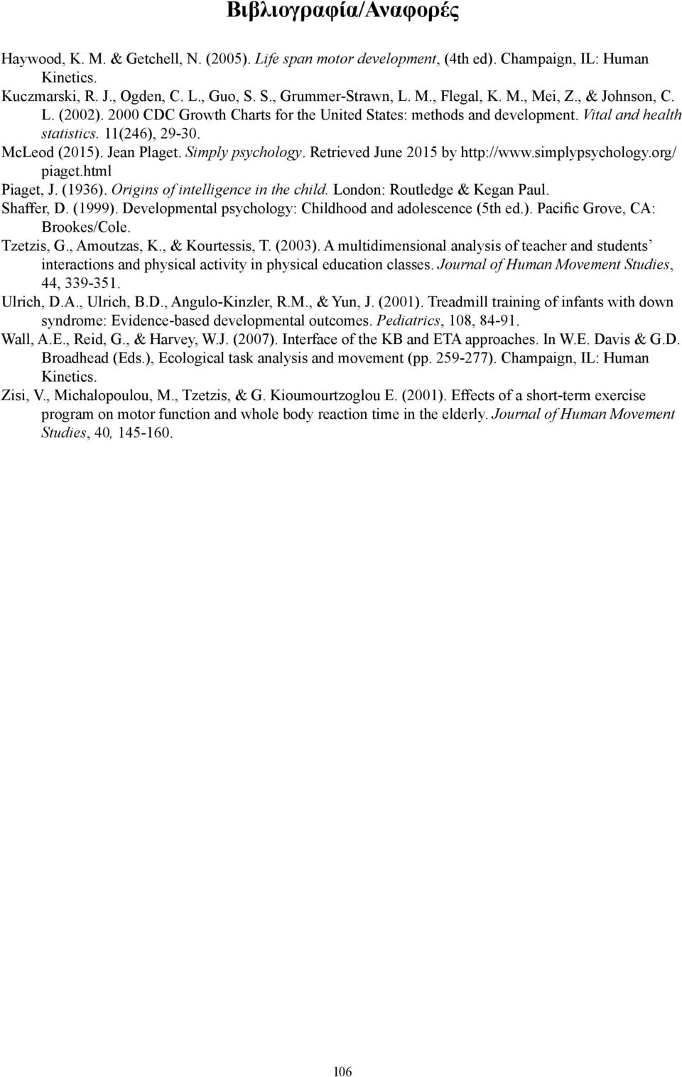 Retrieved June 2015 by http://www.simplypsychology.org/ piaget.html Piaget, J. (1936). Origins of intelligence in the child. London: Routledge & Kegan Paul. Shaffer, D. (1999).