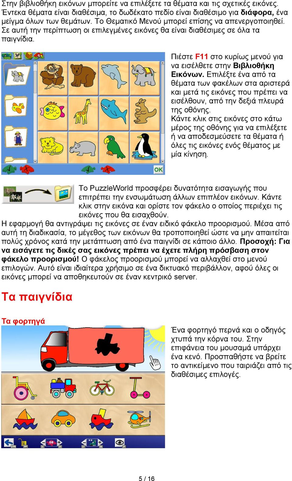 Πηέζηε F11 ζην θπξίσο κελνχ γηα λα εηζέιζεηε ζηελ Βηβιηνζήθε Δηθόλσλ. Δπηιέμηε έλα απφ ηα ζέκαηα ησλ θαθέισλ ζηα αξηζηεξά θαη κεηά ηηο εηθφλεο πνπ πξέπεη λα εηζέιζνπλ, απφ ηελ δεμηά πιεπξά ηεο νζφλεο.