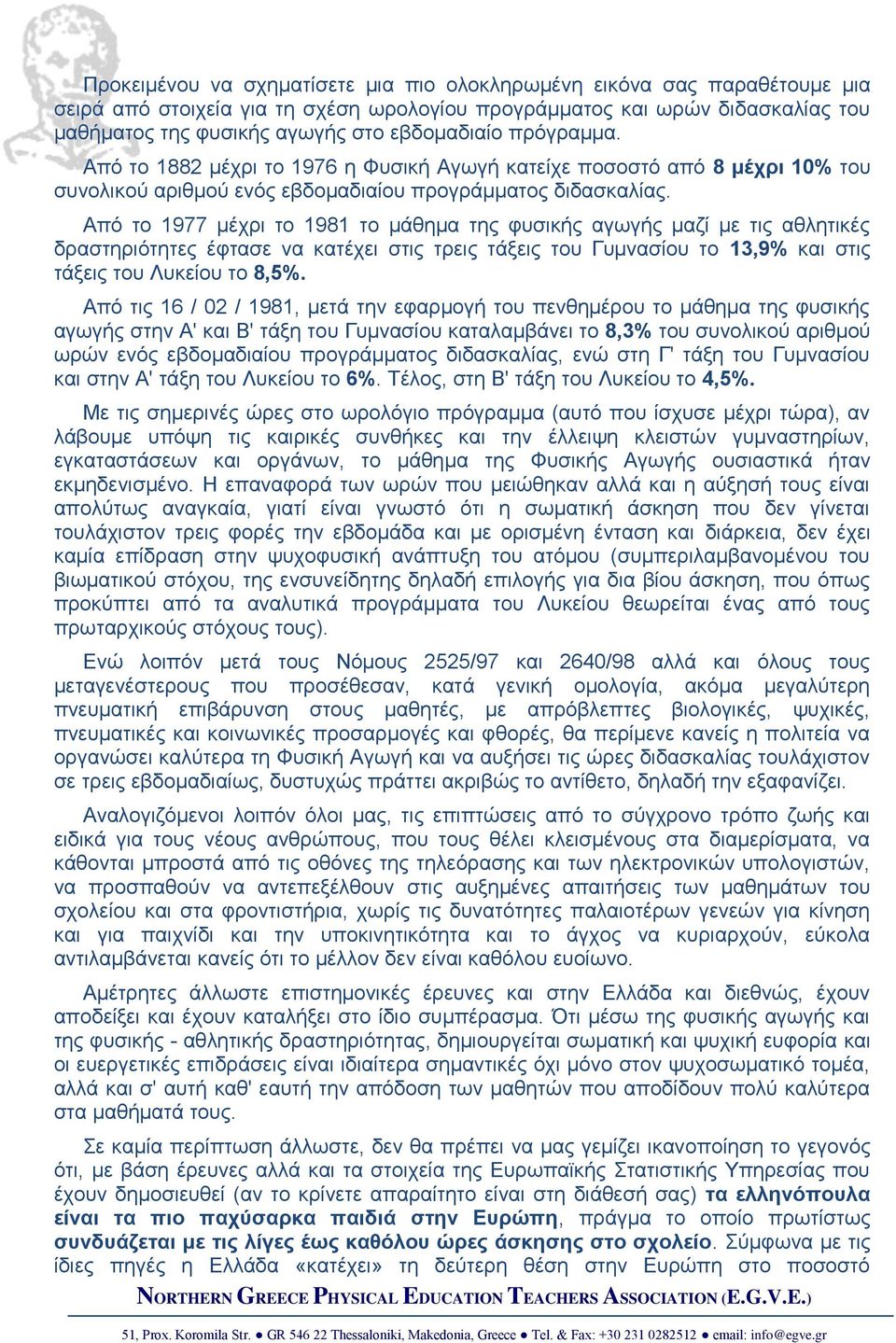 Από το 1977 μέχρι το 1981 το μάθημα της φυσικής αγωγής μαζί με τις αθλητικές δραστηριότητες έφτασε να κατέχει στις τρεις τάξεις του Γυμνασίου το 13,9% και στις τάξεις του Λυκείου το 8,5%.