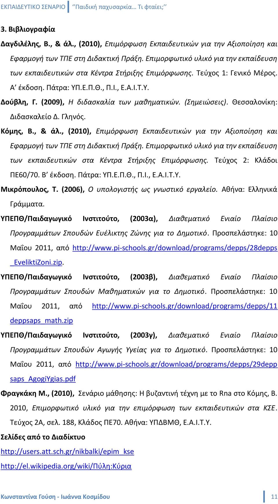 (2009), Η διδαςκαλία των μαθηματικών. (Σημειώςεισ). Θεςςαλονίκθ: Διδαςκαλείο Δ. Γλθνόσ. Κόμθσ, Β., & άλ., (2010), Επιμόρφωςη Εκπαιδευτικών για την Αξιοποίηςη και Εφαρμογή των ΤΠΕ ςτη Διδακτική Πράξη.