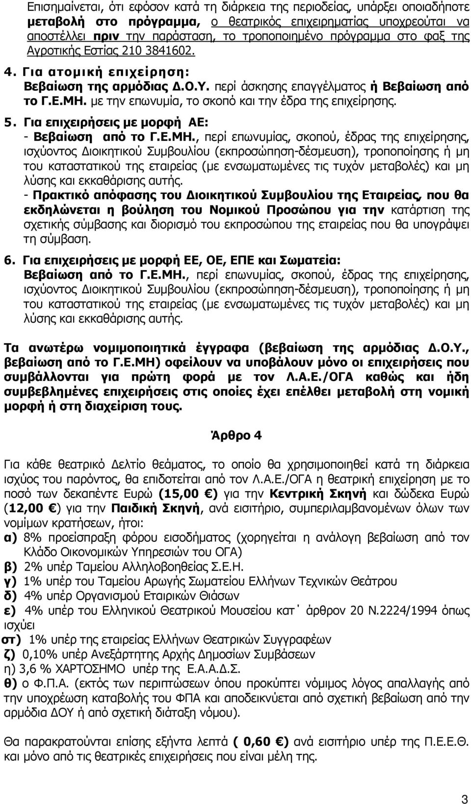 µε την επωνυµία, το σκοπό και την έδρα της επιχείρησης. 5. Για επιχειρήσεις µε µορφή ΑΕ: - Βεβαίωση από το Γ.Ε.ΜΗ.