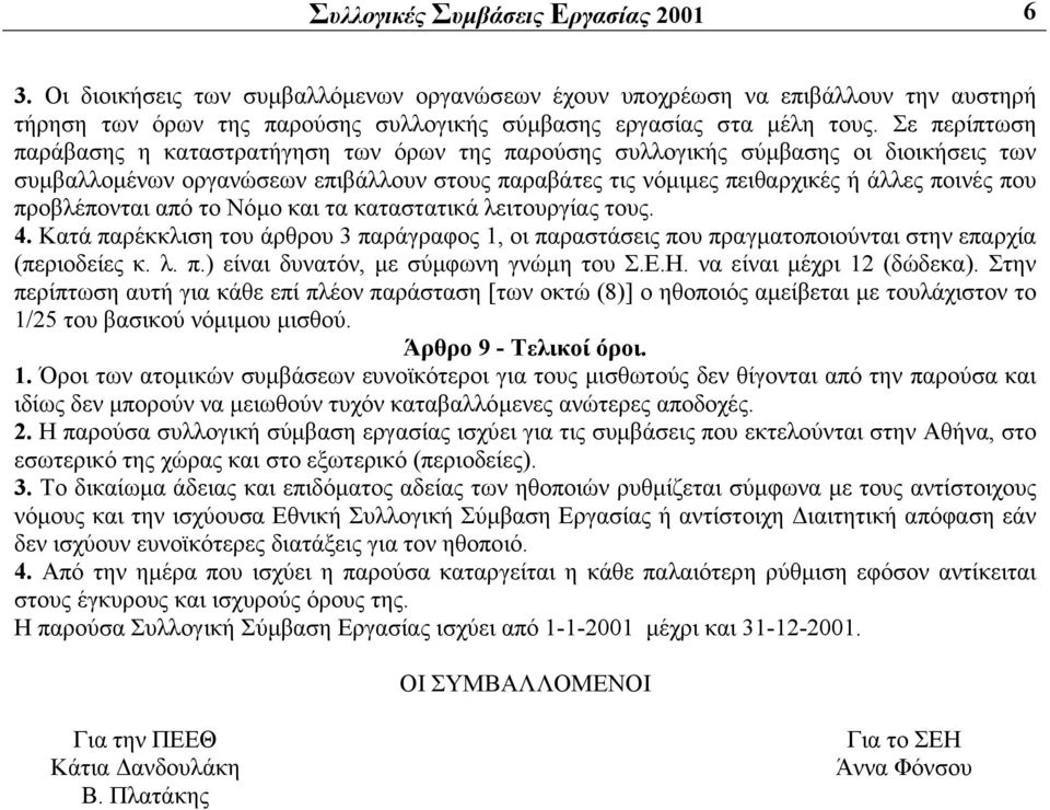 προβλέπονται από το Νόμο και τα καταστατικά λειτουργίας τους. 4. Κατά παρέκκλιση του άρθρου 3 παράγραφος 1, οι παραστάσεις που πραγματοποιούνται στην επαρχία (περιοδείες κ. λ. π.) είναι δυνατόν, με σύμφωνη γνώμη του Σ.