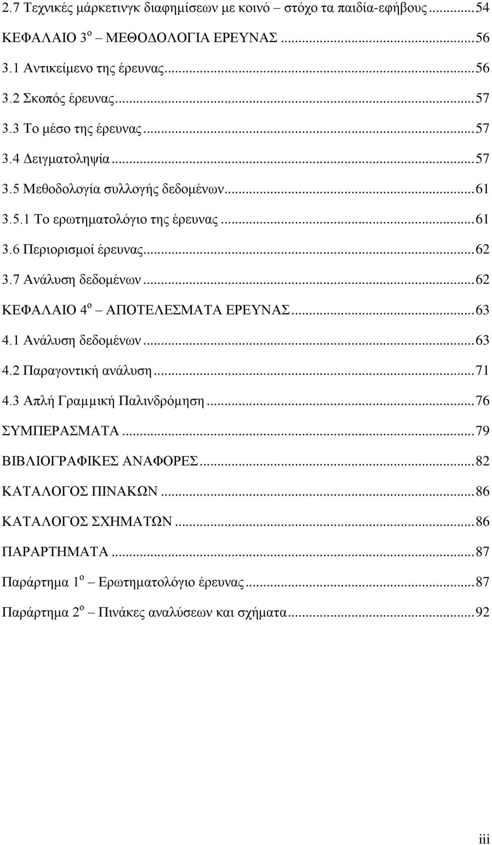 7 Αλάιπζε δεδνκέλσλ... 62 ΚΔΦΑΛΑΗΟ 4 ν ΑΠΟΣΔΛΔΜΑΣΑ ΔΡΔΤΝΑ... 63 4.1 Αλάιπζε δεδνκέλσλ... 63 4.2 Παξαγνληηθή αλάιπζε... 71 4.3 Απιή Γξαµµηθή Παιηλδξφµεζε... 76 ΤΜΠΔΡΑΜΑΣΑ.