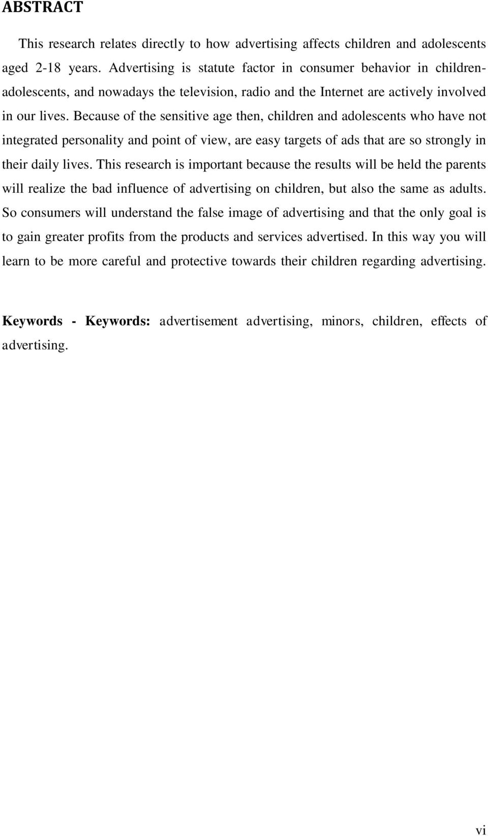 Because of the sensitive age then, children and adolescents who have not integrated personality and point of view, are easy targets of ads that are so strongly in their daily lives.