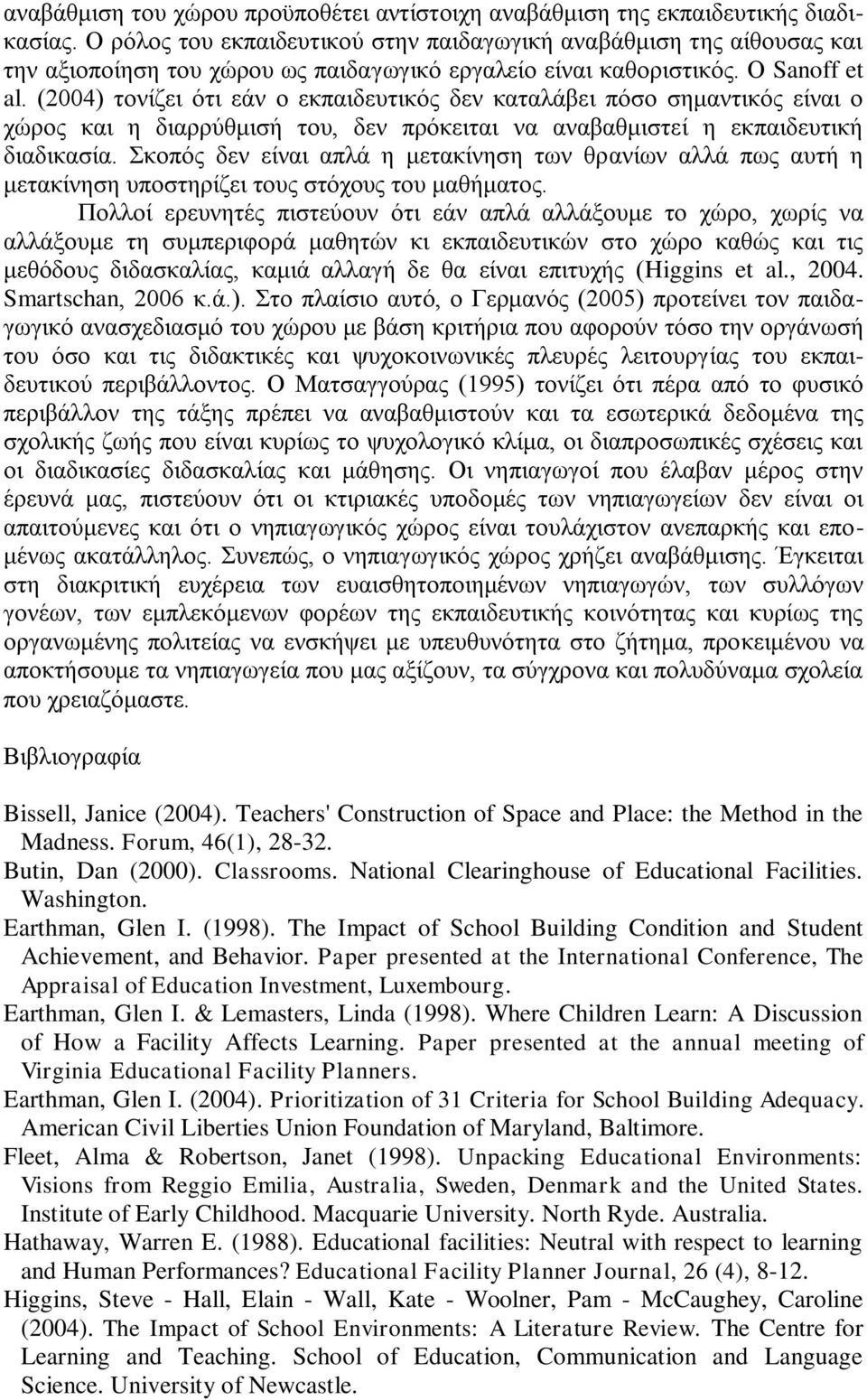 (2004) τονίζει ότι εάν ο εκπαιδευτικός δεν καταλάβει πόσο σημαντικός είναι ο χώρος και η διαρρύθμισή του, δεν πρόκειται να αναβαθμιστεί η εκπαιδευτική διαδικασία.