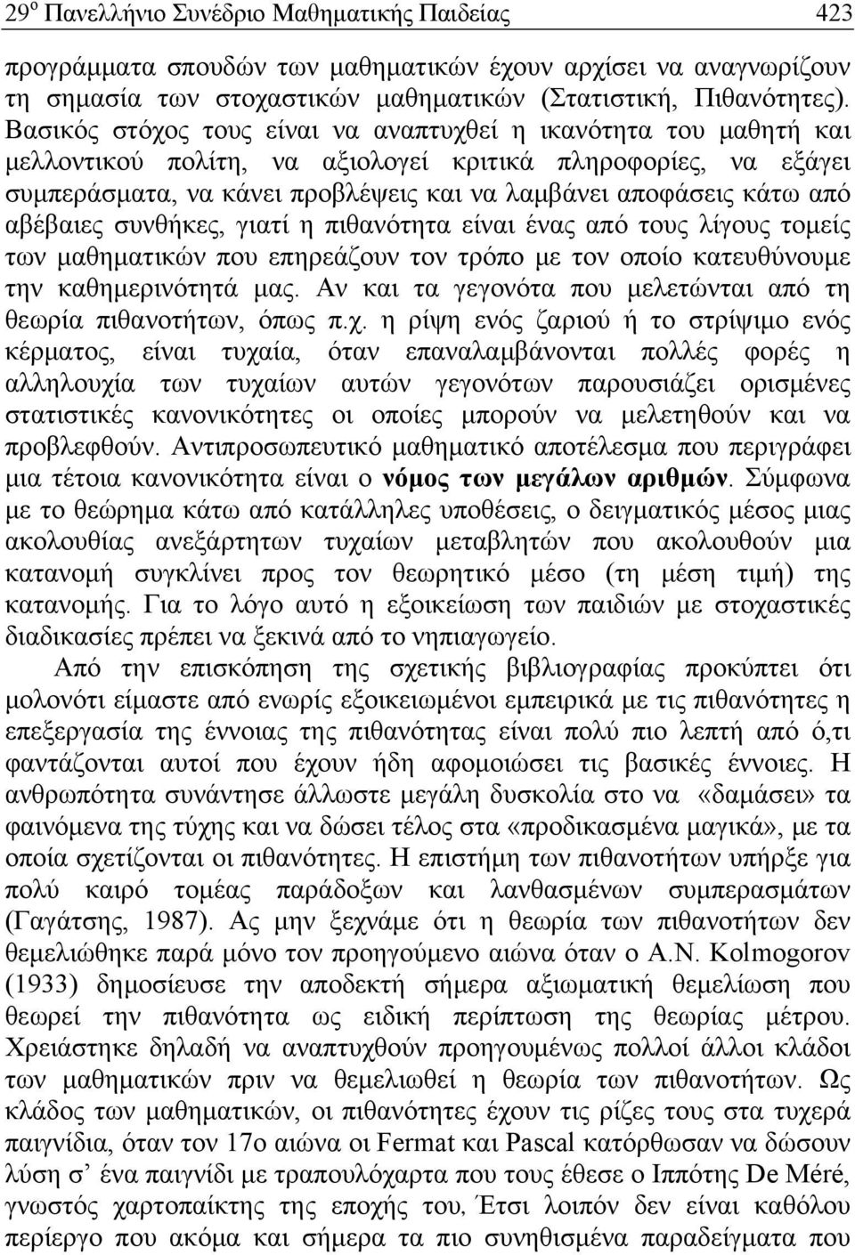 αβέβαιες συνθήκες, γιατί η πιθανότητα είναι ένας από τους λίγους τομείς των μαθηματικών που επηρεάζουν τον τρόπο με τον οποίο κατευθύνουμε την καθημερινότητά μας.