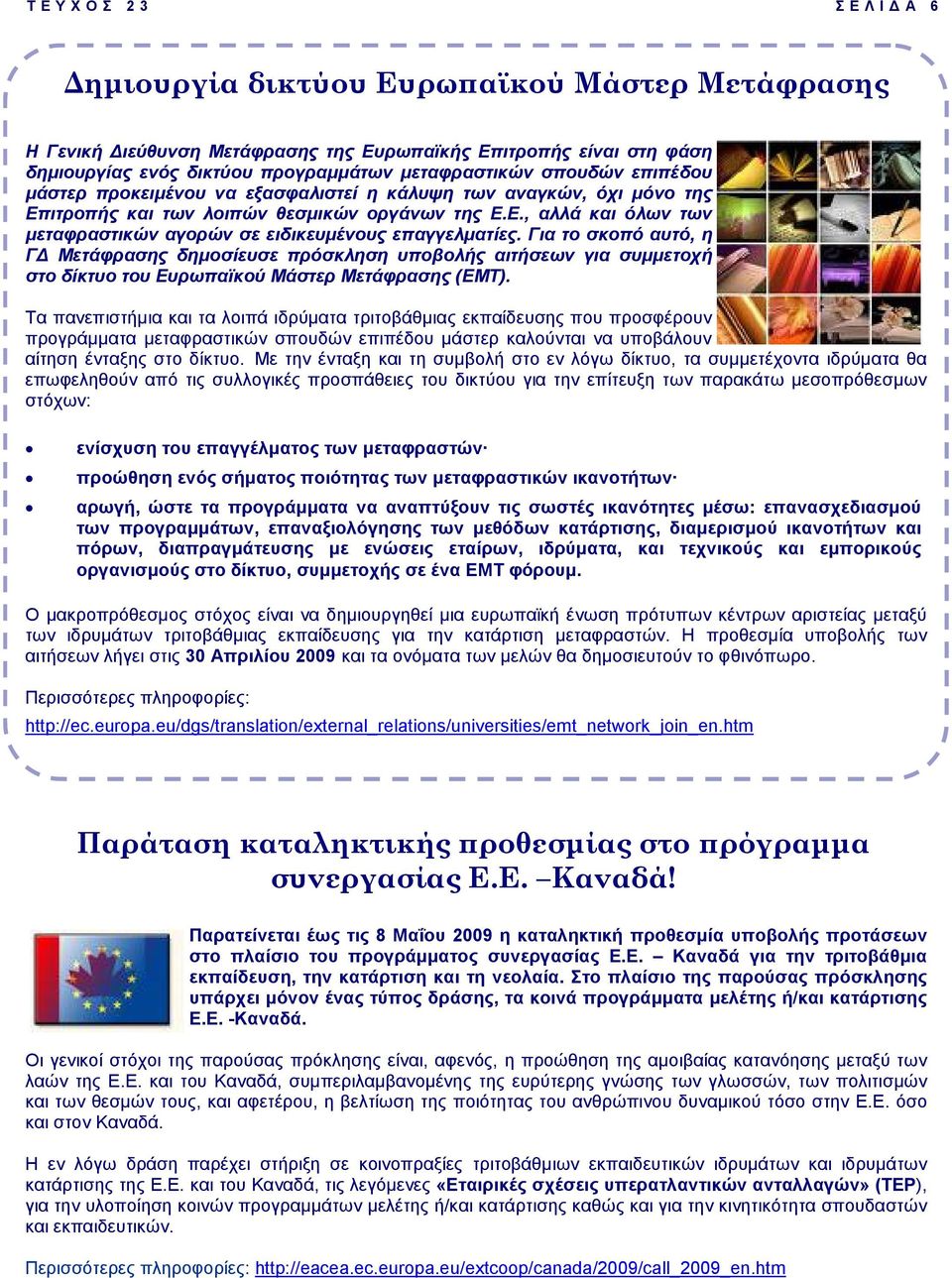 Για το σκοπό αυτό, η Γ Μετάφρασης δηµοσίευσε πρόσκληση υποβολής αιτήσεων για συµµετοχή στο δίκτυο του Ευρωπαϊκού Μάστερ Μετάφρασης (EMT).