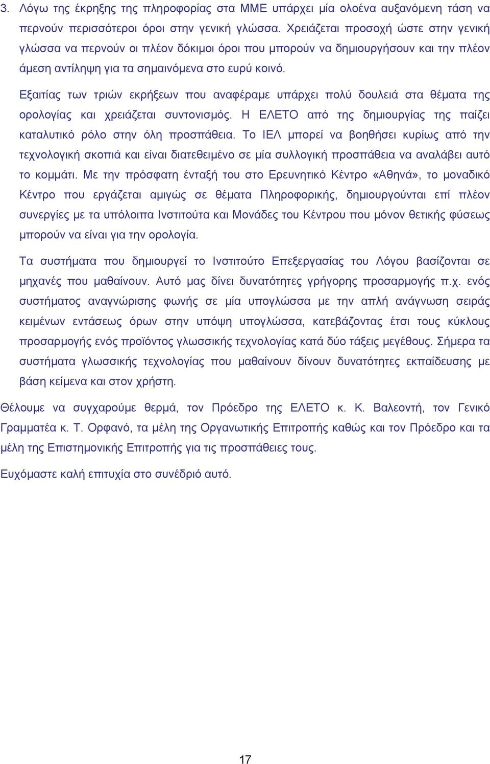 Εξαιτίας των τριών εκρήξεων που αναφέραμε υπάρχει πολύ δουλειά στα θέματα της ορολογίας και χρειάζεται συντονισμός. Η ΕΛΕΤΟ από της δημιουργίας της παίζει καταλυτικό ρόλο στην όλη προσπάθεια.