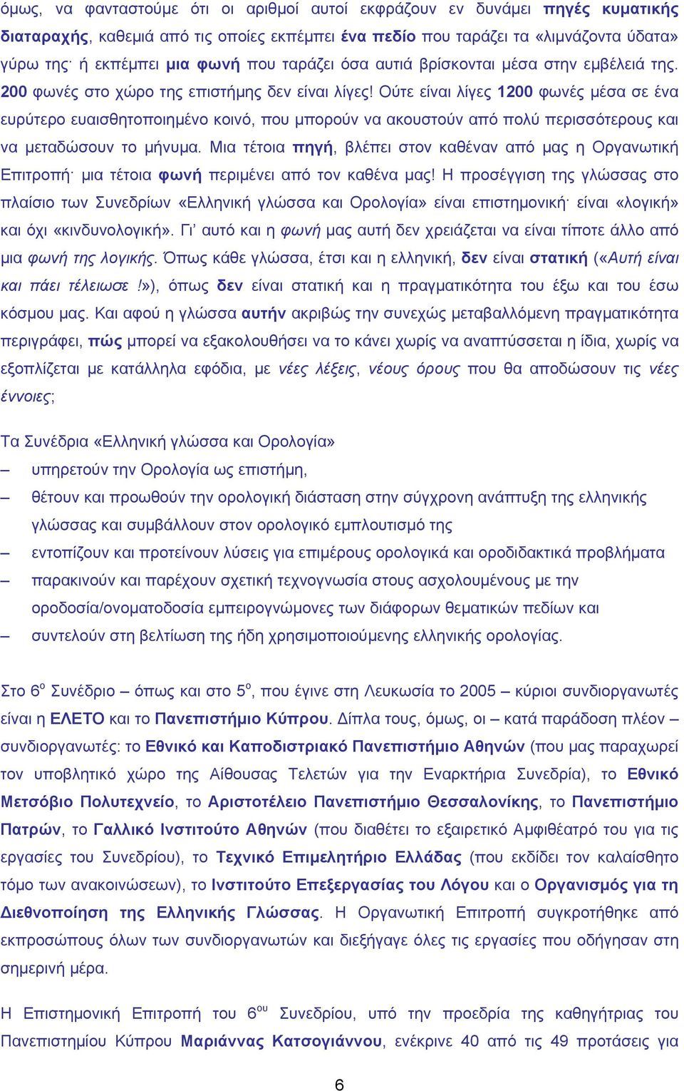 Ούτε είναι λίγες 1200 φωνές μέσα σε ένα ευρύτερο ευαισθητοποιημένο κοινό, που μπορούν να ακουστούν από πολύ περισσότερους και να μεταδώσουν το μήνυμα.