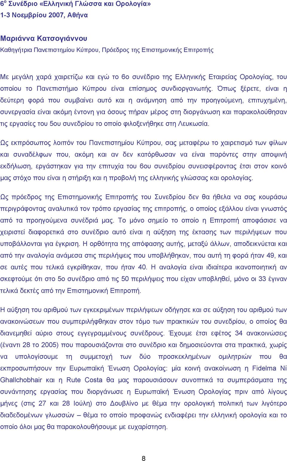 Όπως ξέρετε, είναι η δεύτερη φορά που συμβαίνει αυτό και η ανάμνηση από την προηγούμενη, επιτυχημένη, συνεργασία είναι ακόμη έντονη για όσους πήραν μέρος στη διοργάνωση και παρακολούθησαν τις