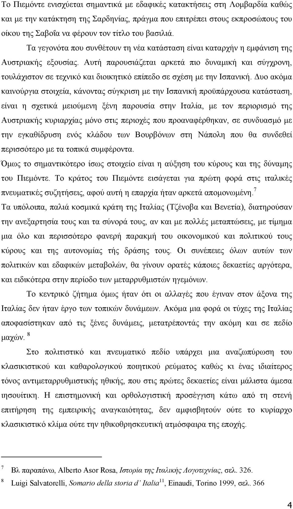 επιτρέπει στους εκπροσώπους του οίκου της Σαβοΐα να φέρουν τον τίτλο του βασιλιά. Τα γεγονότα που συνθέτουν τη νέα κατάσταση είναι καταρχήν η εµφάνιση της Αυστριακής εξουσίας.