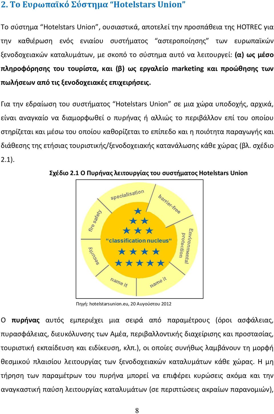 Για την εδραίωση του συστήματος Hotelstars Union σε μια χώρα υποδοχής, αρχικά, είναι αναγκαίο να διαμορφωθεί ο πυρήνας ή αλλιώς το περιβάλλον επί του οποίου στηρίζεται και μέσω του οποίου καθορίζεται