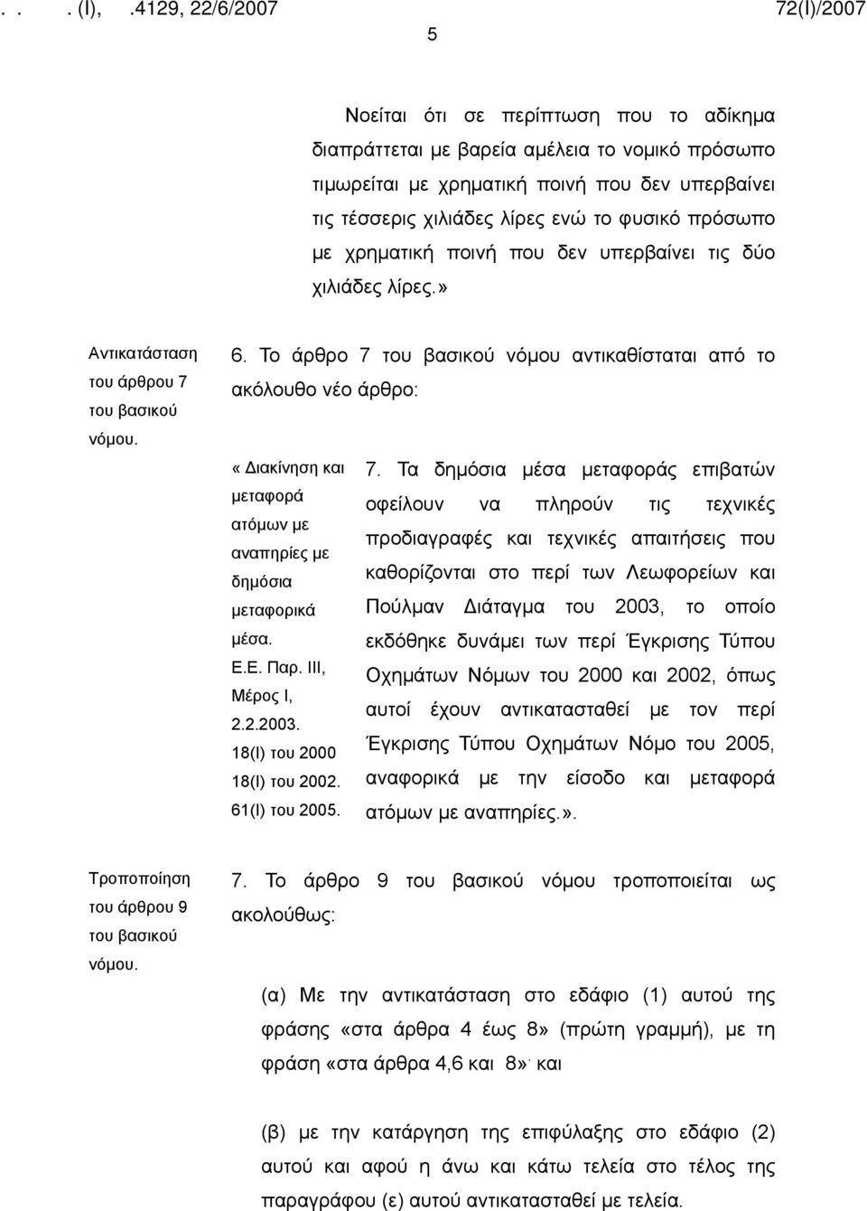 Τα δημόσια μέσα μεταφοράς επιβατών μεταφορά οφείλουν να πληρούν τις τεχνικές ατόμων με αναπηρίες με δημόσια προδιαγραφές και τεχνικές απαιτήσεις που καθορίζονται στο περί των Λεωφορείων και