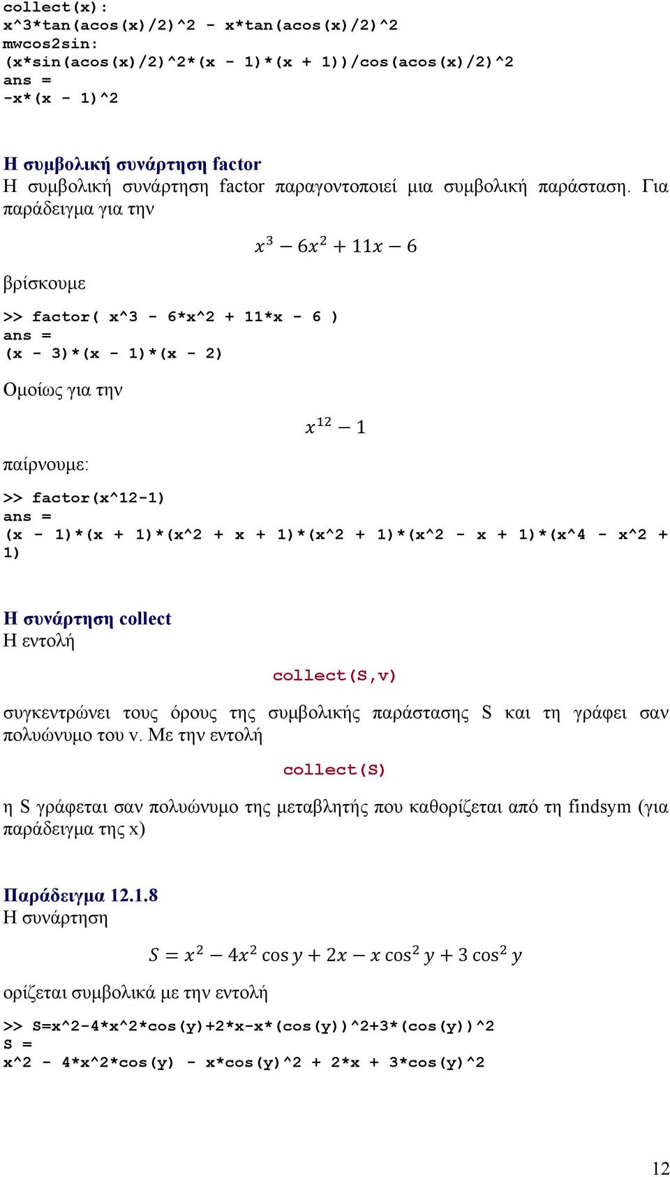 Για παράδειγμα για την 6 11 6 βρίσκουμε >> factor( x^3-6*x^2 + 11*x - 6 ) (x - 3)*(x - 1)*(x - 2) Ομοίως για την 1 παίρνουμε: >> factor(x^12-1) (x - 1)*(x + 1)*(x^2 + x + 1)*(x^2 + 1)*(x^2 - x +