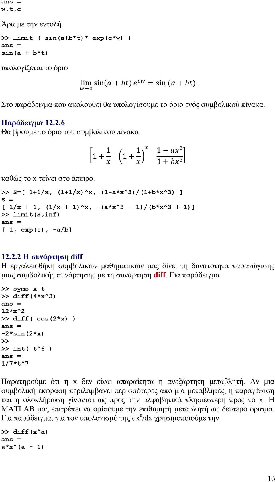 1 1 11 1 1 >> S=[ 1+1/x, (1+1/x)^x, (1-a*x^3)/(1+b*x^3) ] S = [ 1/x + 1, (1/x + 1)^x, -(a*x^3-1)/(b*x^3 + 1)] >> limit(s,inf) [ 1, exp(1), -a/b] 12.