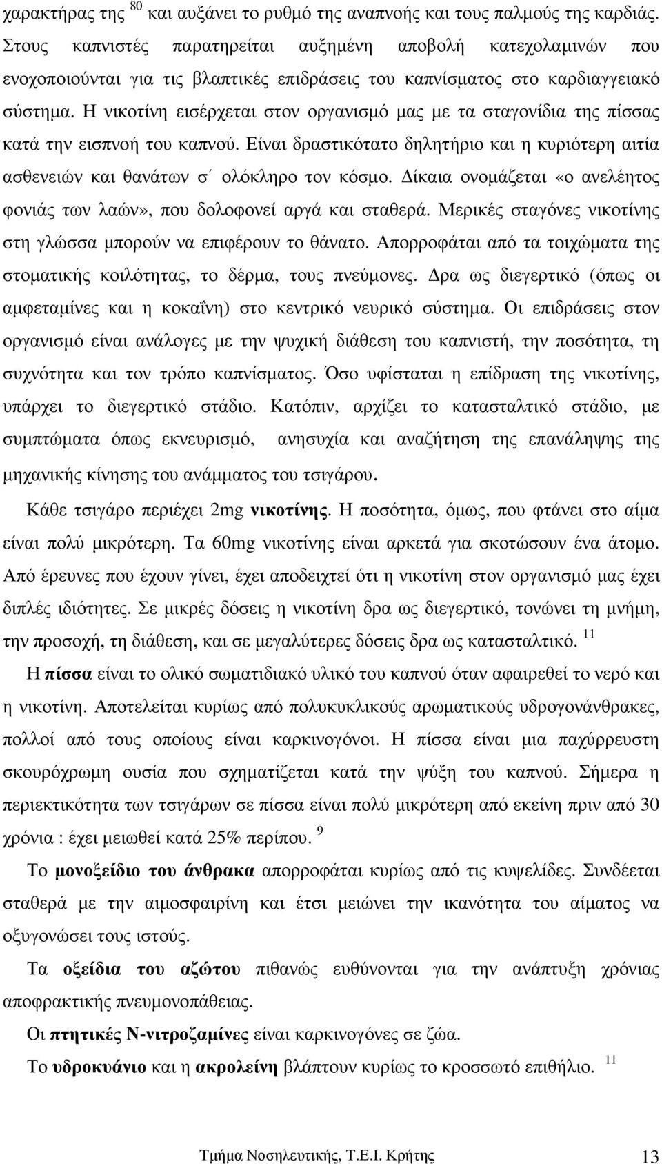 Η νικοτίνη εισέρχεται στον οργανισµό µας µε τα σταγονίδια της πίσσας κατά την εισπνοή του καπνού. Είναι δραστικότατο δηλητήριο και η κυριότερη αιτία ασθενειών και θανάτων σ ολόκληρο τον κόσµο.