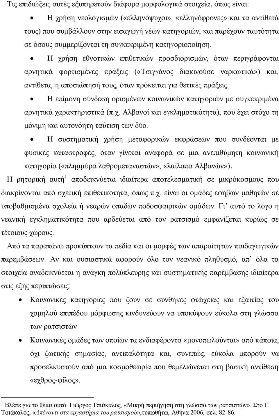 Η χρήση εθνοτικών επιθετικών προσδιορισμών, όταν περιγράφονται αρνητικά φορτισμένες πράξεις («Τσιγγάνος διακινούσε ναρκωτικά») και, αντίθετα, η αποσιώπησή τους, όταν πρόκειται για θετικές πράξεις.