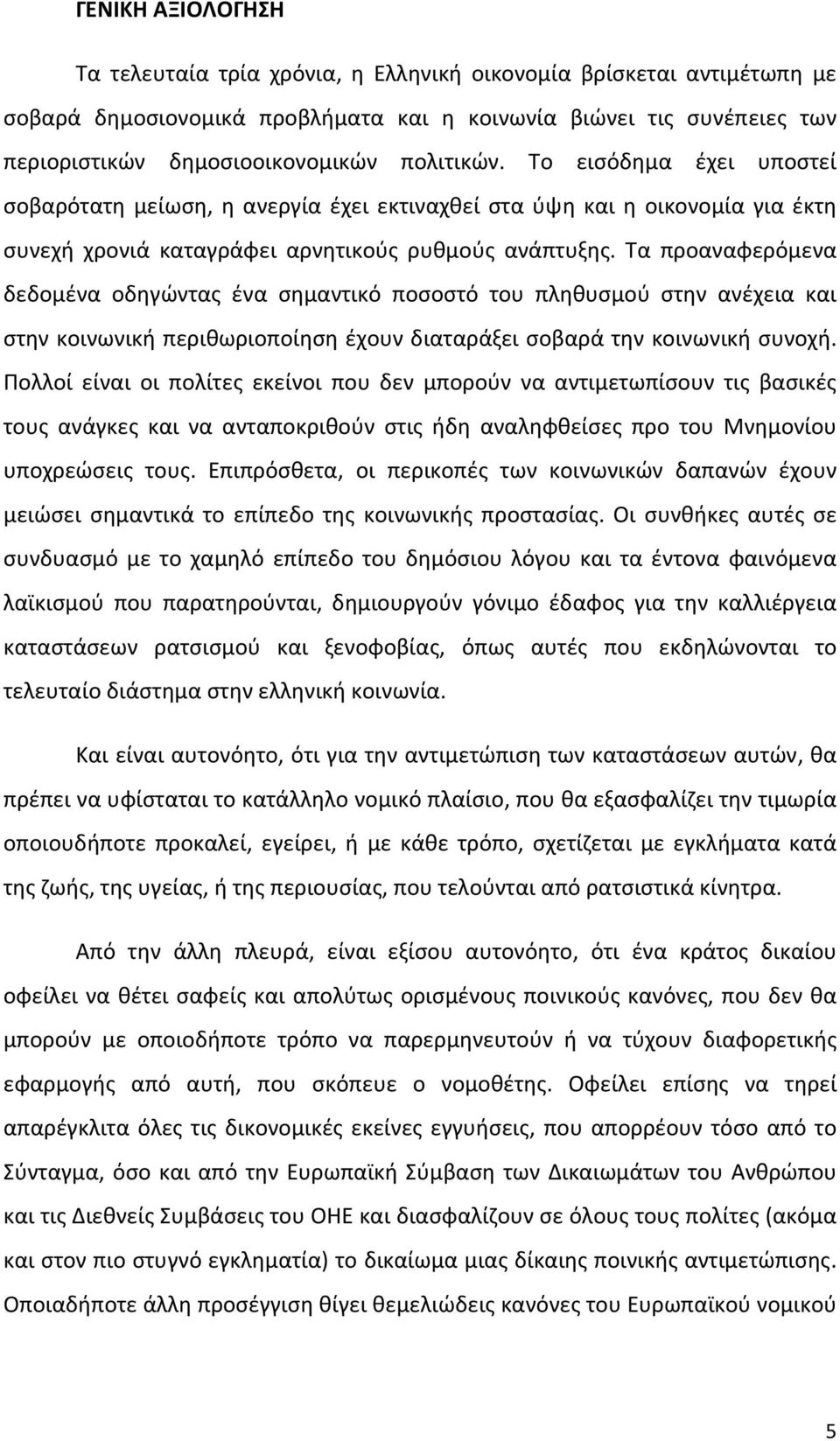 Τα προαναφερόμενα δεδομένα οδηγώντας ένα σημαντικό ποσοστό του πληθυσμού στην ανέχεια και στην κοινωνική περιθωριοποίηση έχουν διαταράξει σοβαρά την κοινωνική συνοχή.