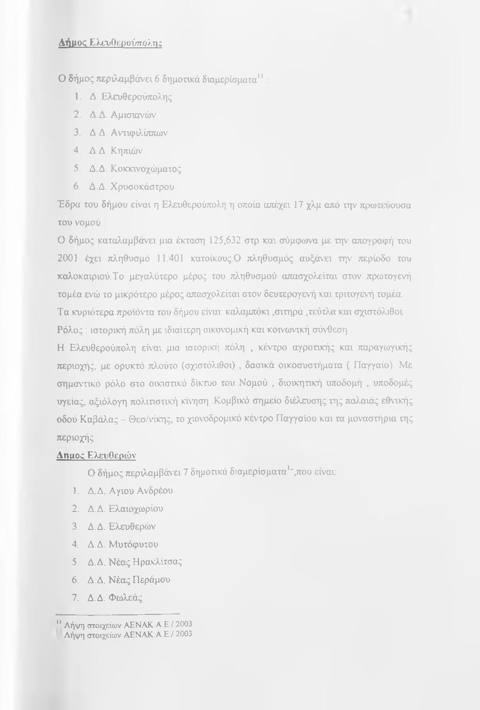 το μεγαλύτερο μέρος του πληθυσμού απασχολείται στον πρωτογενή τομέα ενώ το μικρότερο μέρος απασχολείται στον δευτερογενή και τριτογενή τομέα.