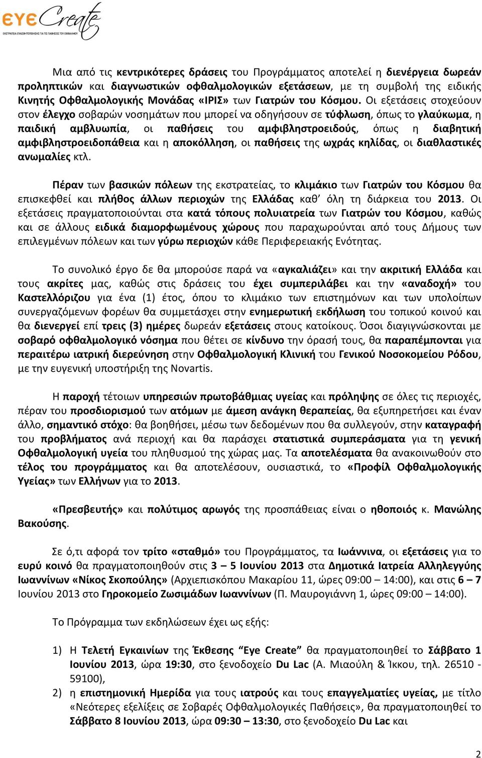 Οι εξετάσεις στοχεύουν στον έλεγχο σοβαρών νοσημάτων που μπορεί να οδηγήσουν σε τύφλωση, όπως το γλαύκωμα, η παιδική αμβλυωπία, οι παθήσεις του αμφιβληστροειδούς, όπως η διαβητική
