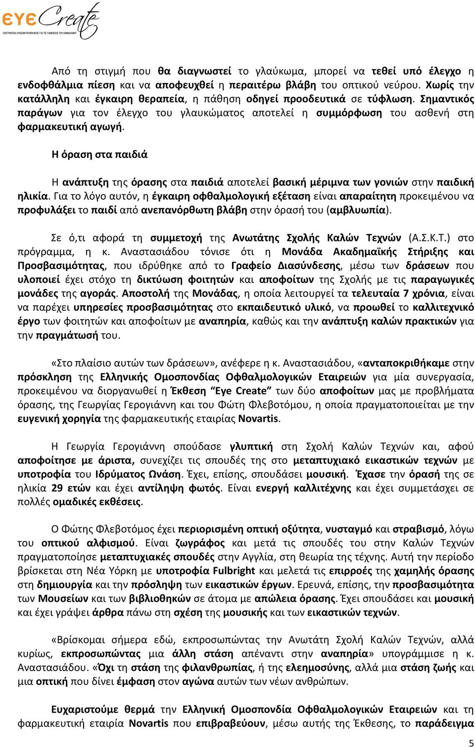 Η όραση στα παιδιά Η ανάπτυξη της όρασης στα παιδιά αποτελεί βασική μέριμνα των γονιών στην παιδική ηλικία.