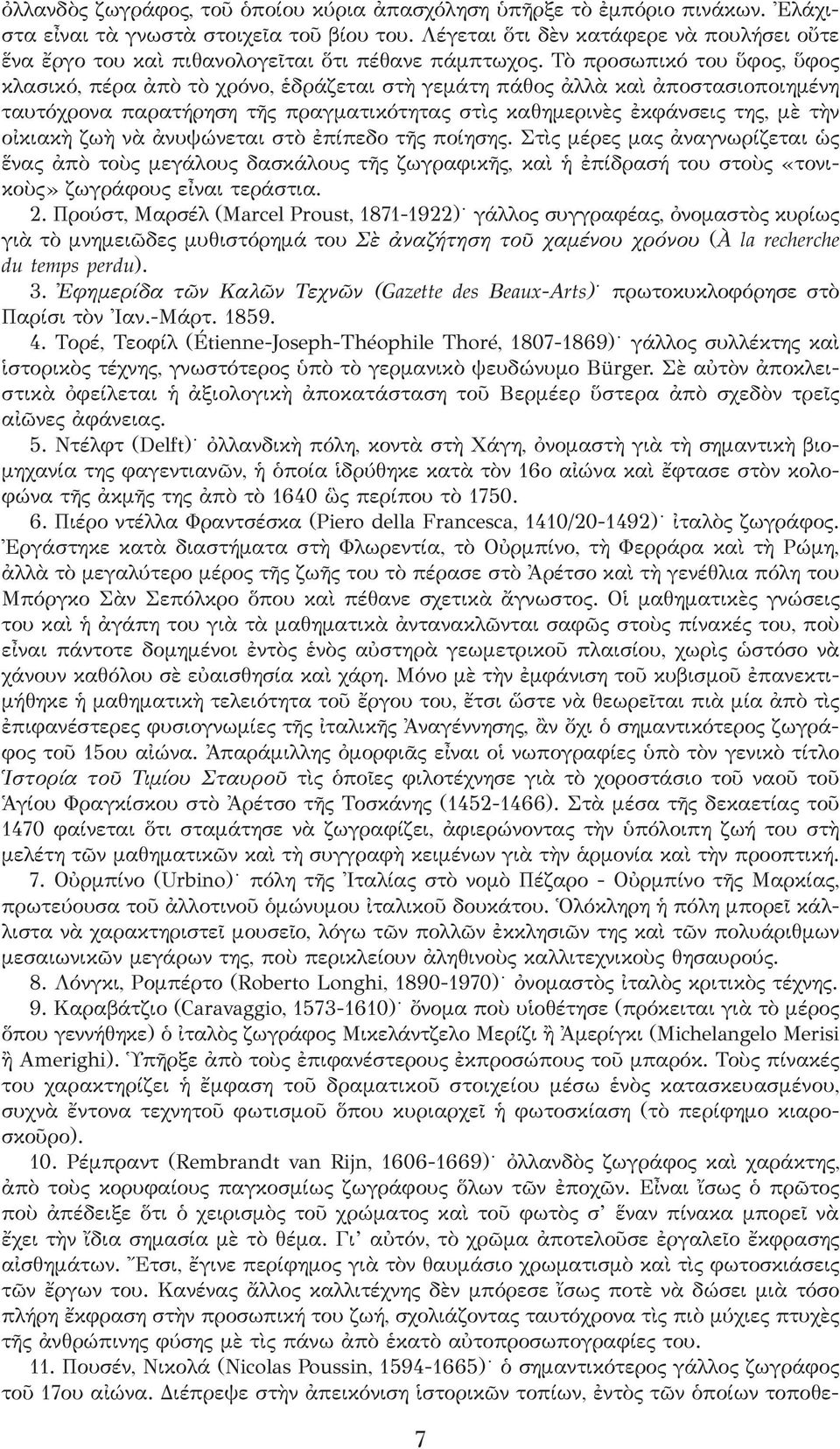 Τὸ προσωπικό του ὕφος, ὕφος κλασικό, πέρα ἀπὸ τὸ χρόνο, ἑδράζεται στὴ γεμάτη πάθος ἀλλὰ καὶ ἀποστασιοποιημένη ταυτόχρονα παρατήρηση τῆς πραγματικότητας στὶς καθημερινὲς ἐκφάνσεις της, μὲ τὴν οἰκιακὴ