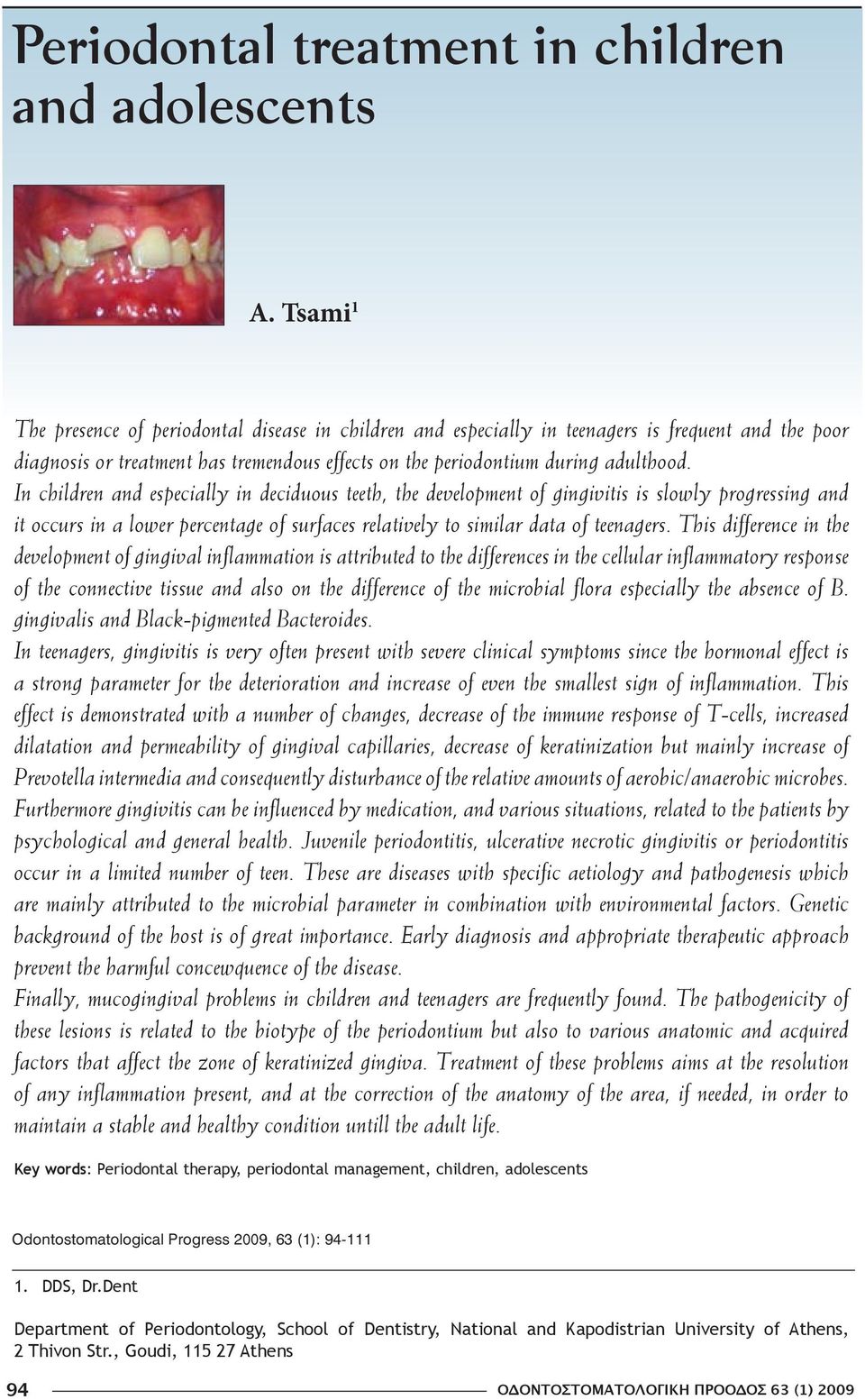 In children and especially in deciduous teeth, the development of gingivitis is slowly progressing and it occurs in a lower percentage of surfaces relatively to similar data of teenagers.