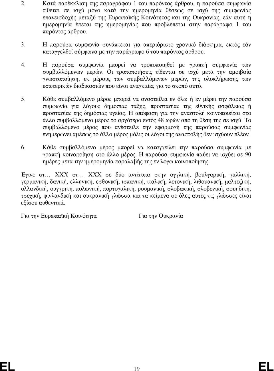 Η παρούσα συμφωνία συνάπτεται για απεριόριστο χρονικό διάστημα, εκτός εάν καταγγελθεί σύμφωνα με την παράγραφο 6 του παρόντος άρθρου. 4.