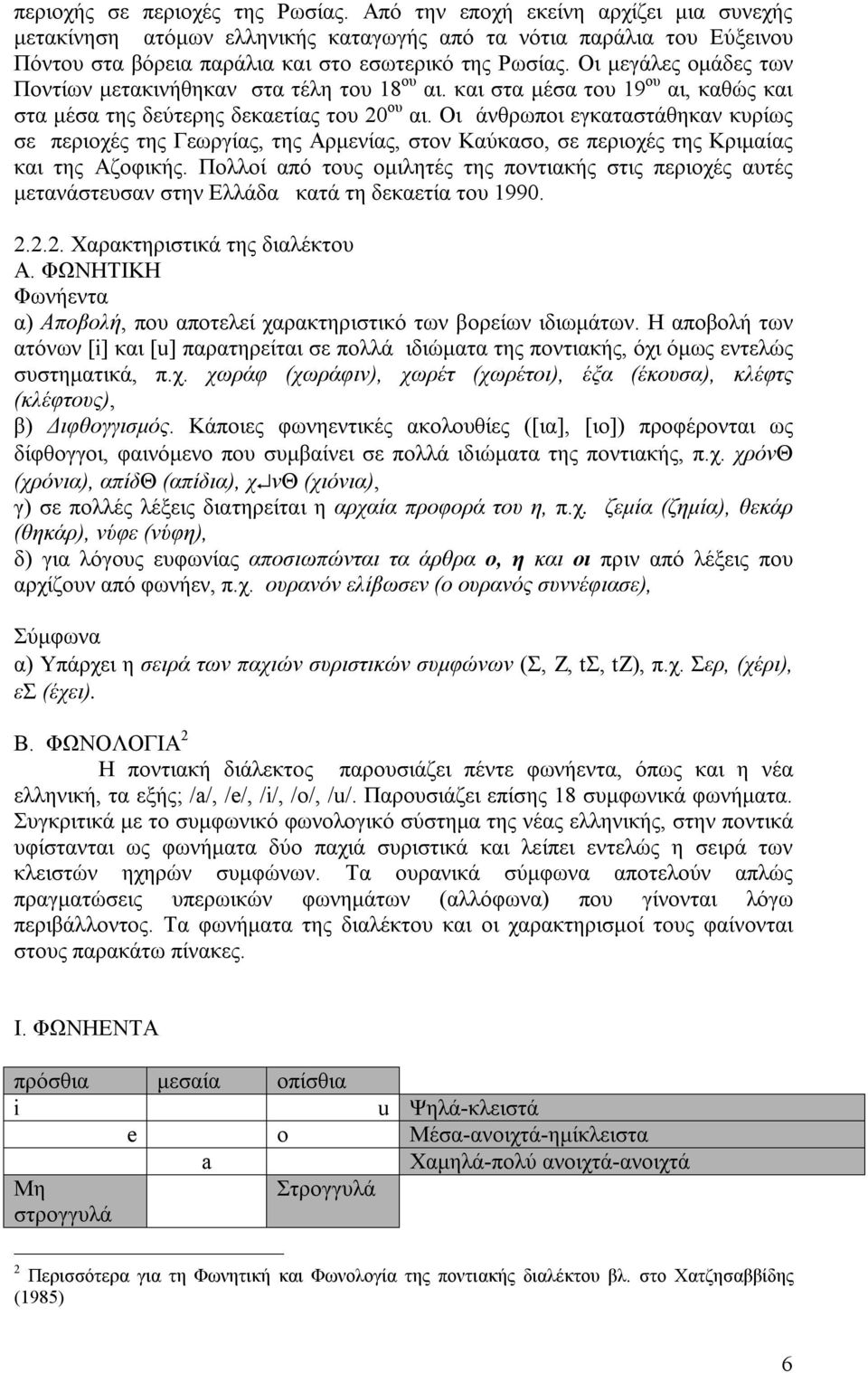 Οι μεγάλες ομάδες των Ποντίων μετακινήθηκαν στα τέλη του 18 ου αι. και στα μέσα του 19 ου αι, καθώς και στα μέσα της δεύτερης δεκαετίας του 20 ου αι.