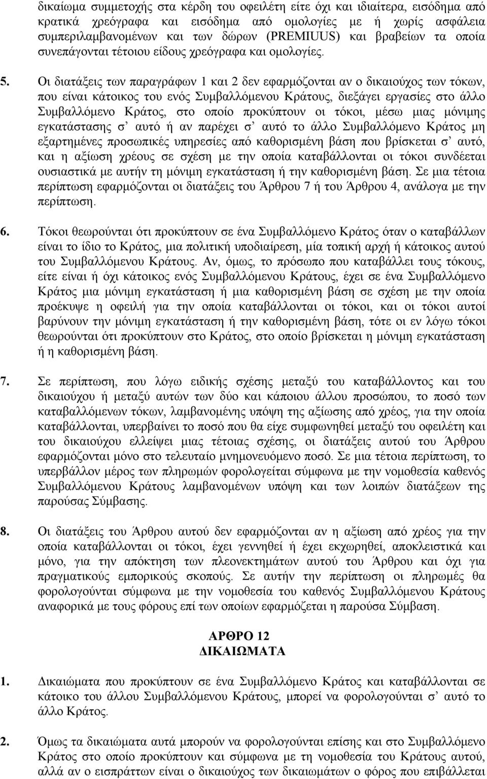 Οι διατάξεις των παραγράφων 1 και 2 δεν εφαρμόζονται αν ο δικαιούχος των τόκων, που είναι κάτοικος του ενός Συμβαλλόμενου Κράτους, διεξάγει εργασίες στο άλλο Συμβαλλόμενο Κράτος, στο οποίο προκύπτουν