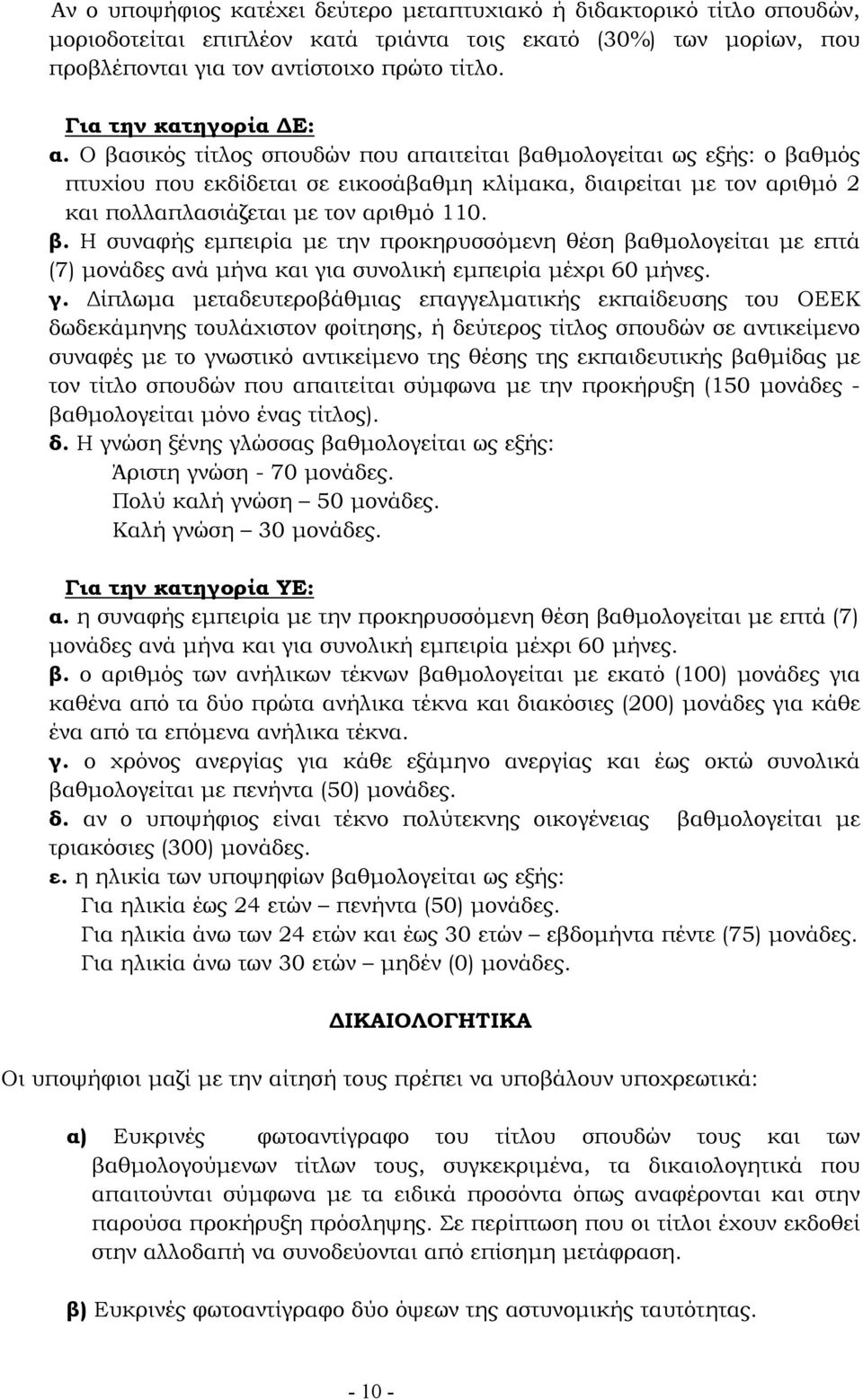 Ο βασικός τίτλος σπουδών που απαιτείται βαθµολογείται ως εξής: ο βαθµός πτυχίου που εκδίδεται σε εικοσάβαθµη κλίµακα, διαιρείται µε τον αριθµό 2 και πολλαπλασιάζεται µε τον αριθµό 110. β. Η συναφής εµπειρία µε την προκηρυσσόµενη θέση βαθµολογείται µε επτά (7) µονάδες ανά µήνα και για συνολική εµπειρία µέχρι 60 µήνες.