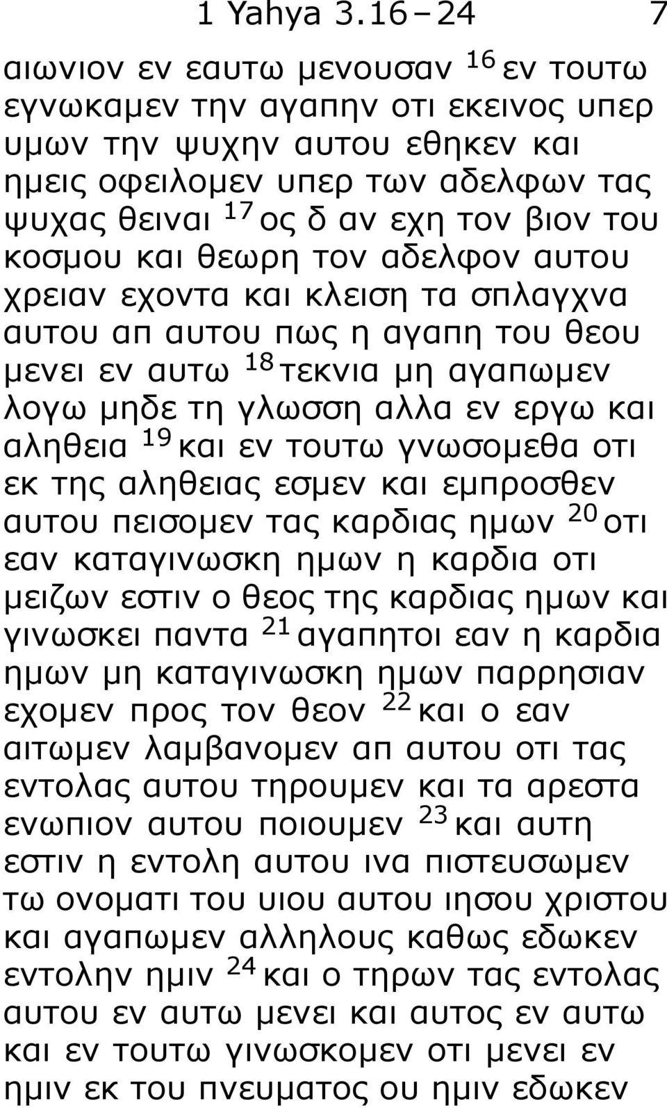 κοσμου και θεωρη τον αδελφον αυτου χρειαν εχοντα και κλειση τα σπλαγχνα αυτου απ αυτου πως η αγαπη του θεου μενει εν αυτω 18 τεκνια μη αγαπωμεν λογω μηδε τη γλωσση αλλα εν εργω και αληθεια 19 και εν