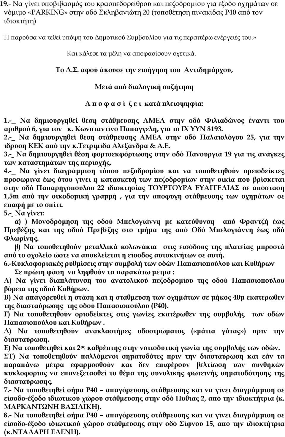 - Να δηµιουργηθεί θέση στάθµευσης ΑΜΕΑ στην οδό Φιλιαδώνος έναντι του αριθµού 6, για τον κ. Κωνσταντίνο Πα αγγελή, για το ΙΧ ΥΥΝ 8193. 2.