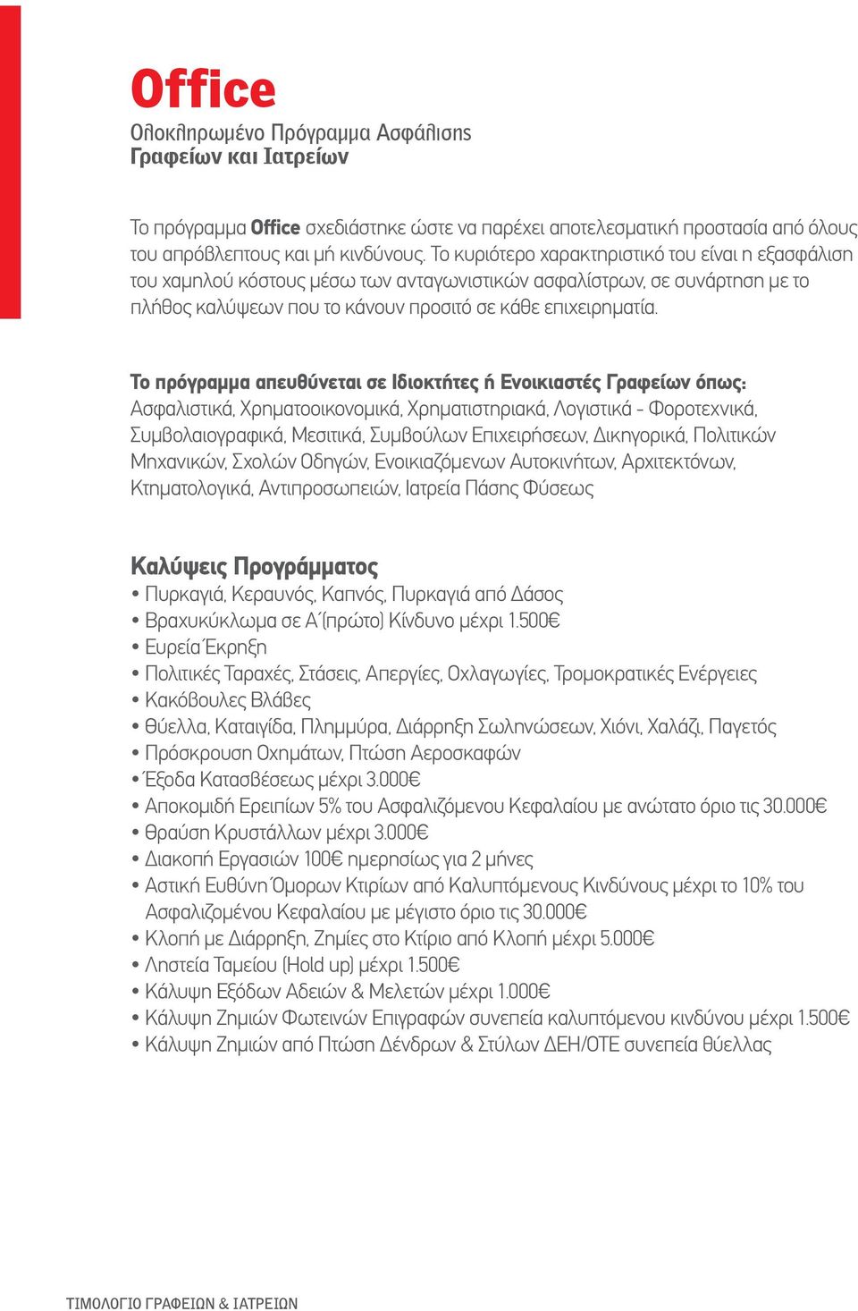 Το πρόγραμμα απευθύνεται σε Ιδιοκτήτες ή Ενοικιαστές Γραφείων όπως: Ασφαλιστικά, Χρηματοοικονομικά, Χρηματιστηριακά, Λογιστικά - Φοροτεχνικά, Συμβολαιογραφικά, Μεσιτικά, Συμβούλων Επιχειρήσεων,