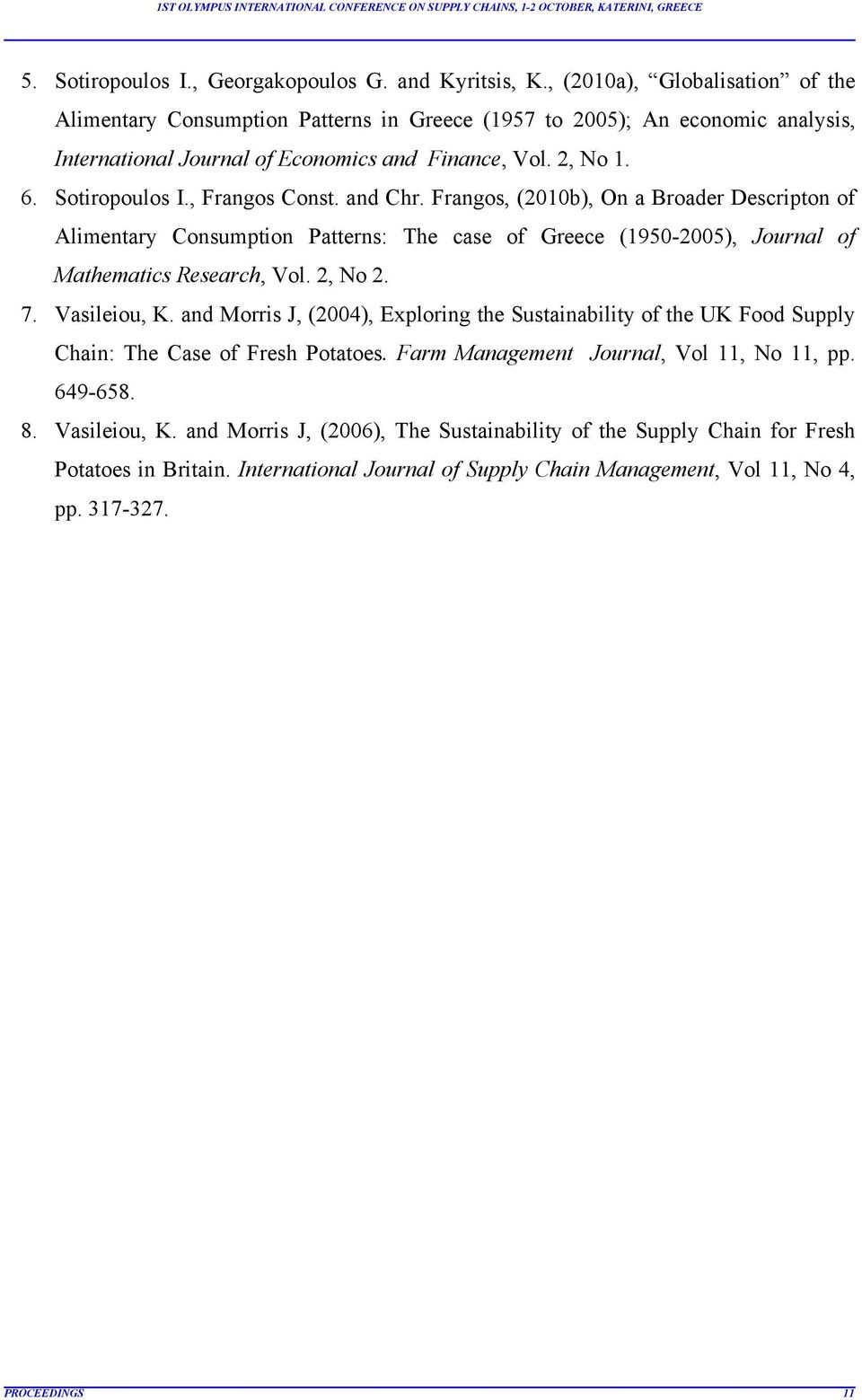 , Frangos Const. and Chr. Frangos, (2010b), On a Broader Descripton of Alimentary Consumption Patterns: The case of Greece (1950-2005), Journal of Mathematics Research, Vol. 2, No 2. 7. Vasileiou, K.