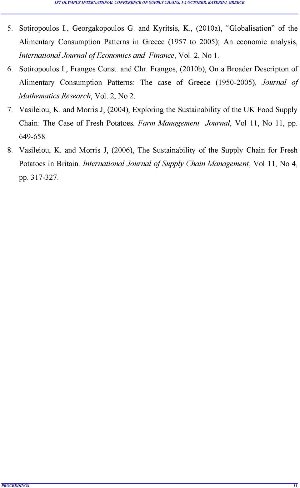 , Frangos Const. and Chr. Frangos, (2010b), On a Broader Descripton of Alimentary Consumption Patterns: The case of Greece (1950-2005), Journal of Mathematics Research, Vol. 2, No 2. 7. Vasileiou, K.