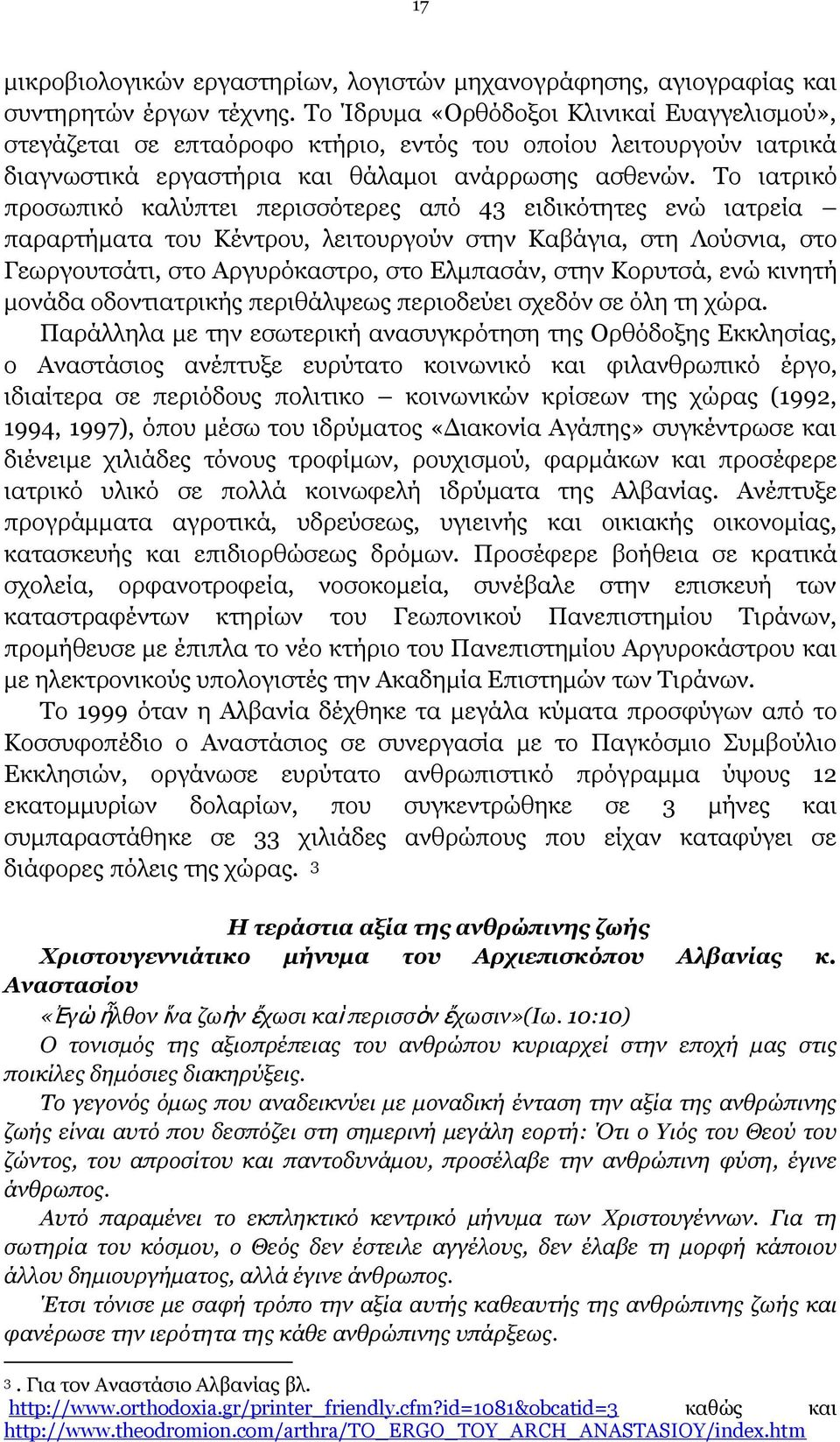 Το ιατρικό προσωπικό καλύπτει περισσότερες από 43 ειδικότητες ενώ ιατρεία παραρτήματα του Κέντρου, λειτουργούν στην Καβάγια, στη Λούσνια, στο Γεωργουτσάτι, στο Αργυρόκαστρο, στο Ελμπασάν, στην