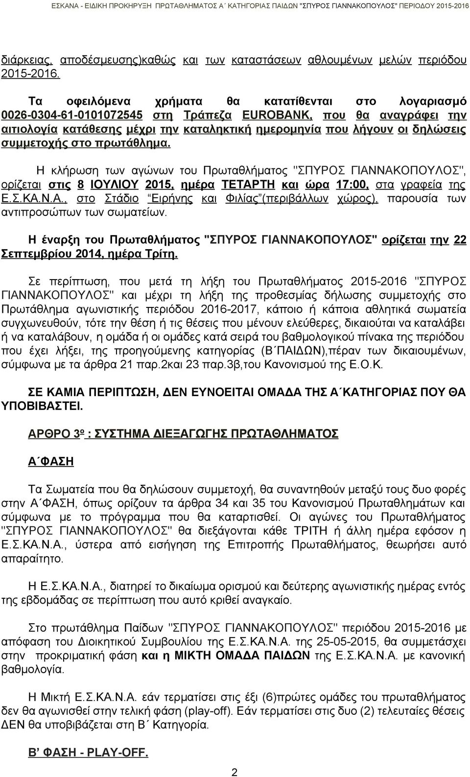 συμμετοχής στο πρωτάθλημα. Η κλήρωση των αγώνων του Πρωταθλήματος "ΣΠΥΡΟΣ ΓΙΑΝΝΑΚΟΠΟΥΛΟΣ", ορίζεται στις 8 ΙΟΥΛΙΟΥ 2015, ημέρα ΤΕΤΑΡΤΗ και ώρα 17:00, στα γραφεία της Ε.Σ.ΚΑ.Ν.Α., στο Στάδιο Ειρήνης και Φιλίας (περιβάλλων χώρος), παρουσία των αντιπροσώπων των σωματείων.