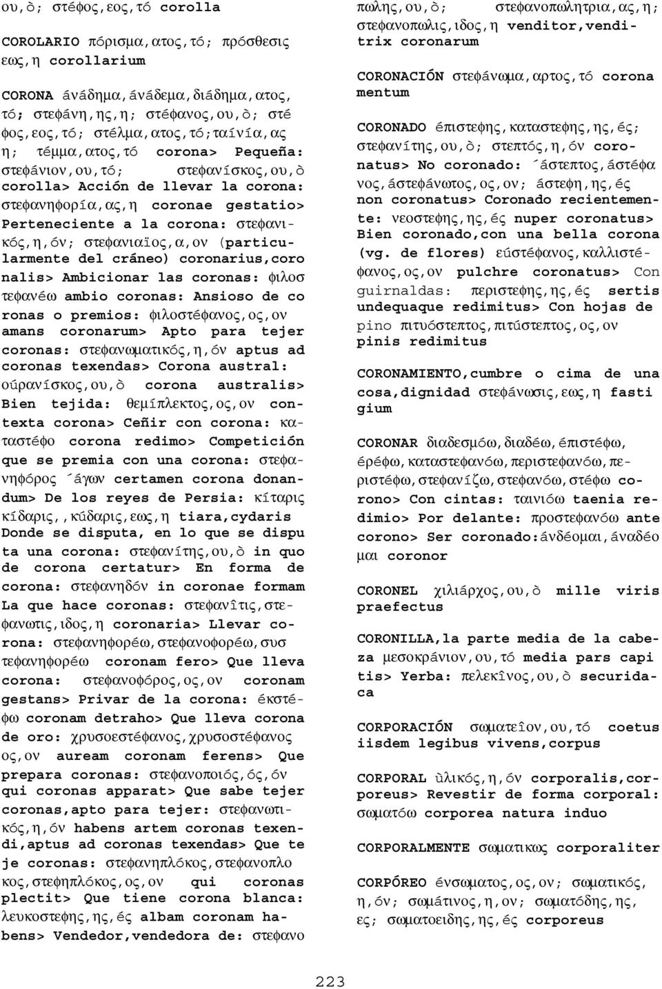 (particularmente del cráneo) coronarius,coro nalis> Ambicionar las coronas: φιλοσ τεφανéω ambio coronas: Ansioso de co ronas o premios: φιλοστéφανος,ος,ον amans coronarum> Apto para tejer coronas: