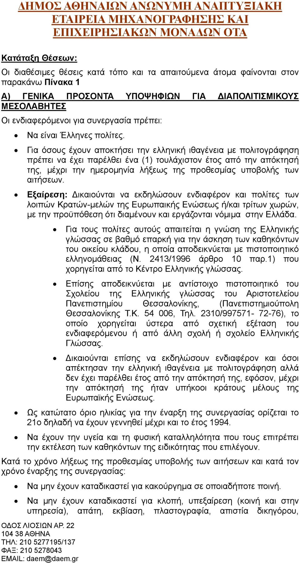 Για όσους έχουν αποκτήσει την ελληνική ιθαγένεια με πολιτογράφηση πρέπει να έχει παρέλθει ένα (1) τουλάχιστον έτος από την απόκτησή της, μέχρι την ημερομηνία λήξεως της προθεσμίας υποβολής των