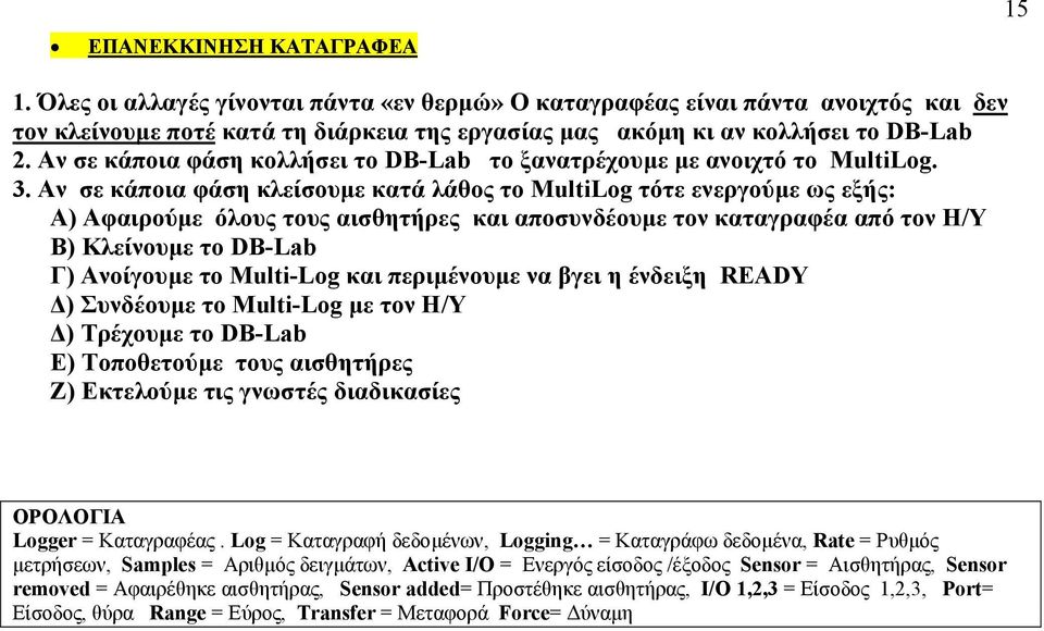 Αν σε κάποια φάση κλείσουµε κατά λάθος το MultiLog τότε ενεργούµε ως εξής: Α) Αφαιρούµε όλους τους αισθητήρες και αποσυνδέουµε τον καταγραφέα από τον Η/Υ Β) Κλείνουµε το DB-Lab Γ) Ανοίγουµε το