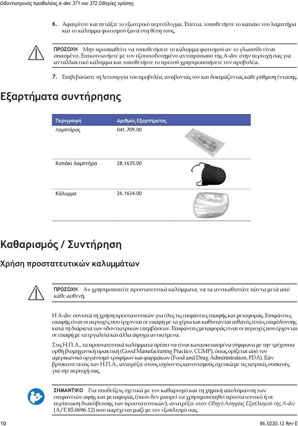 Επικοινωνήστε με τον εξουσιοδοτημένο αντιπρόσωπο της A dec στην περιοχή σας για ανταλλακτικό κάλυμμα και τοποθετήστε το προτού χρησιμοποιήσετε τον προβολέα. 7.