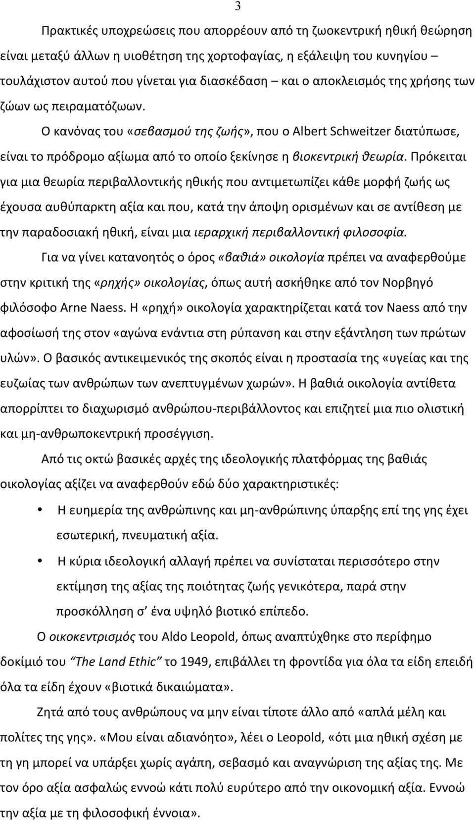 Πρόκειται για μια θεωρία περιβαλλοντικής ηθικής που αντιμετωπίζει κάθε μορφή ζωής ως έχουσα αυθύπαρκτη αξία και που, κατά την άποψη ορισμένων και σε αντίθεση με την παραδοσιακή ηθική, είναι μια