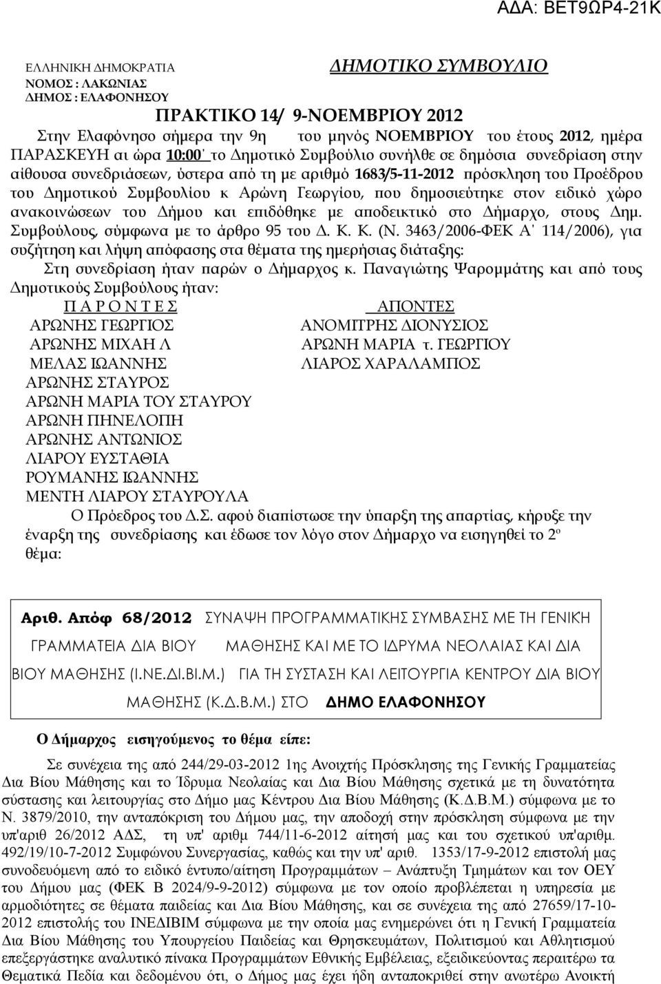 δημοσιεύτηκε στον ειδικό χώρο ανακοινώσεων του Δήμου και επιδόθηκε με αποδεικτικό στο Δήμαρχο, στους Δημ. Συμβούλους, σύμφωνα με το άρθρο 95 του Δ. Κ. Κ. (Ν.