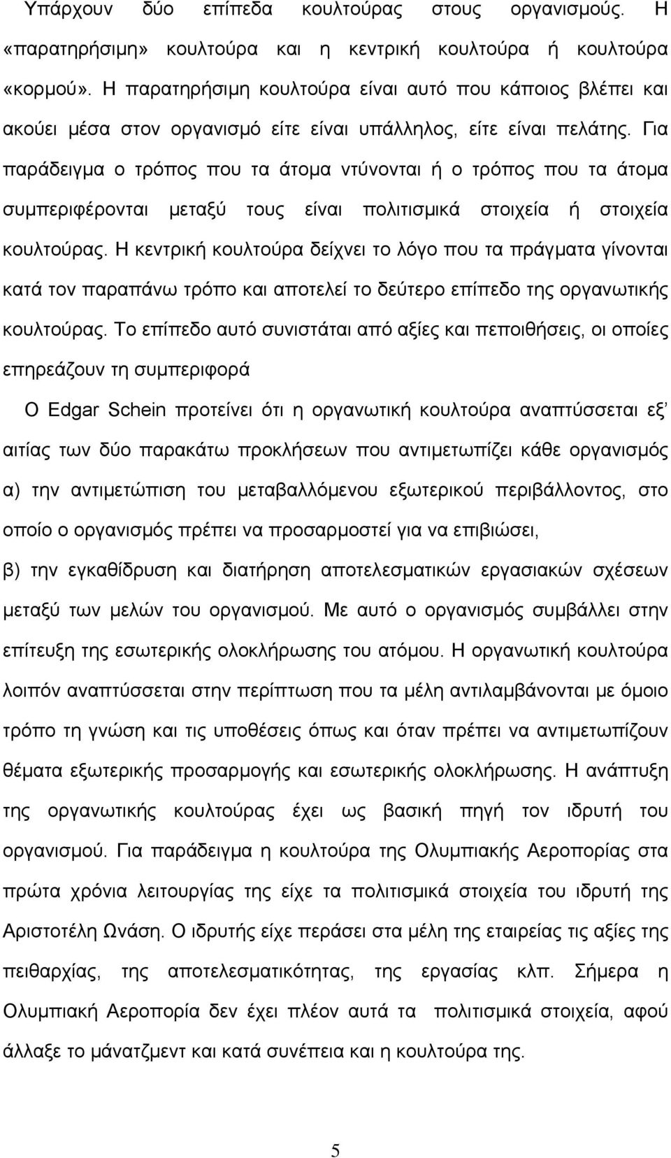 Για παράδειγµα ο τρόπος που τα άτοµα ντύνονται ή ο τρόπος που τα άτοµα συµπεριφέρονται µεταξύ τους είναι πολιτισµικά στοιχεία ή στοιχεία κουλτούρας.