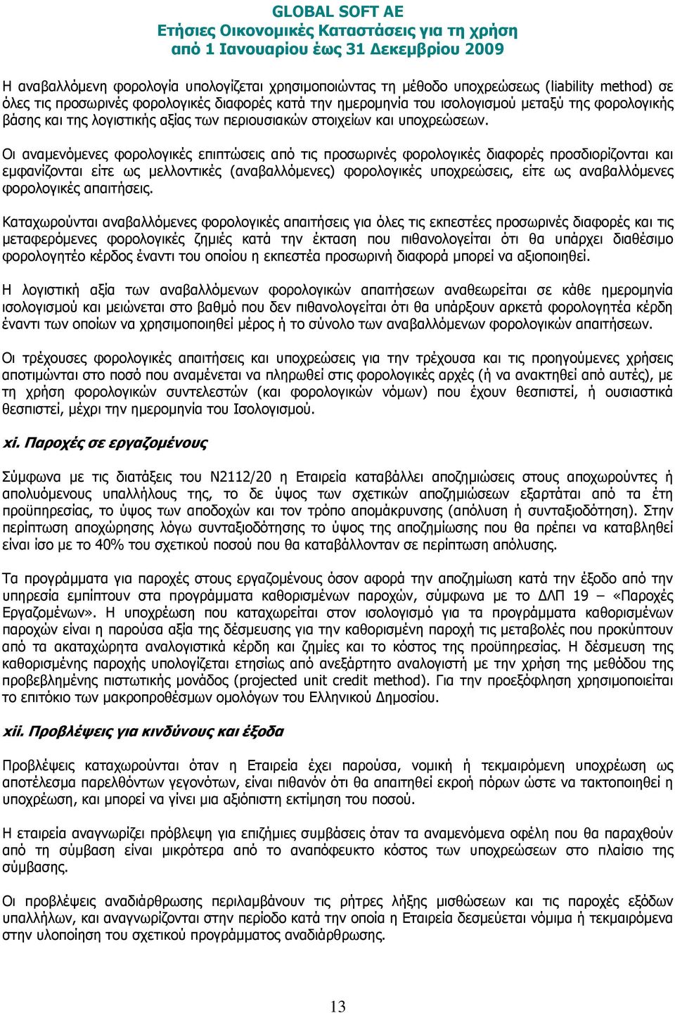 Οι αναμενόμενες φορολογικές επιπτώσεις από τις προσωρινές φορολογικές διαφορές προσδιορίζονται και εμφανίζονται είτε ως μελλοντικές (αναβαλλόμενες) φορολογικές υποχρεώσεις, είτε ως αναβαλλόμενες