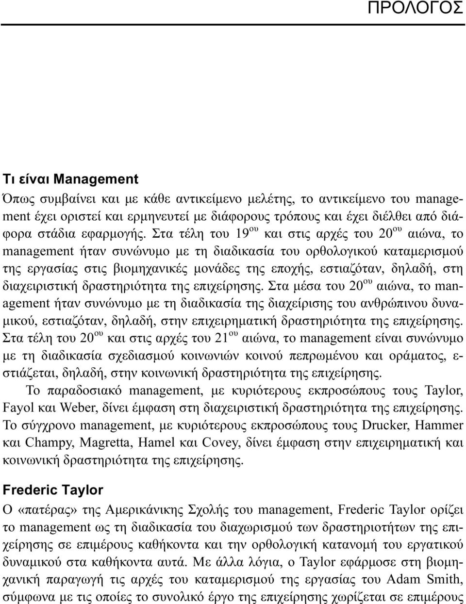 Στα τέλη του 19 ου και στις αρχές του 20 ου αιώνα, το management ήταν συνώνυμο με τη διαδικασία του ορθολογικού καταμερισμού της εργασίας στις βιομηχανικές μονάδες της εποχής, εστιαζόταν, δηλαδή, στη